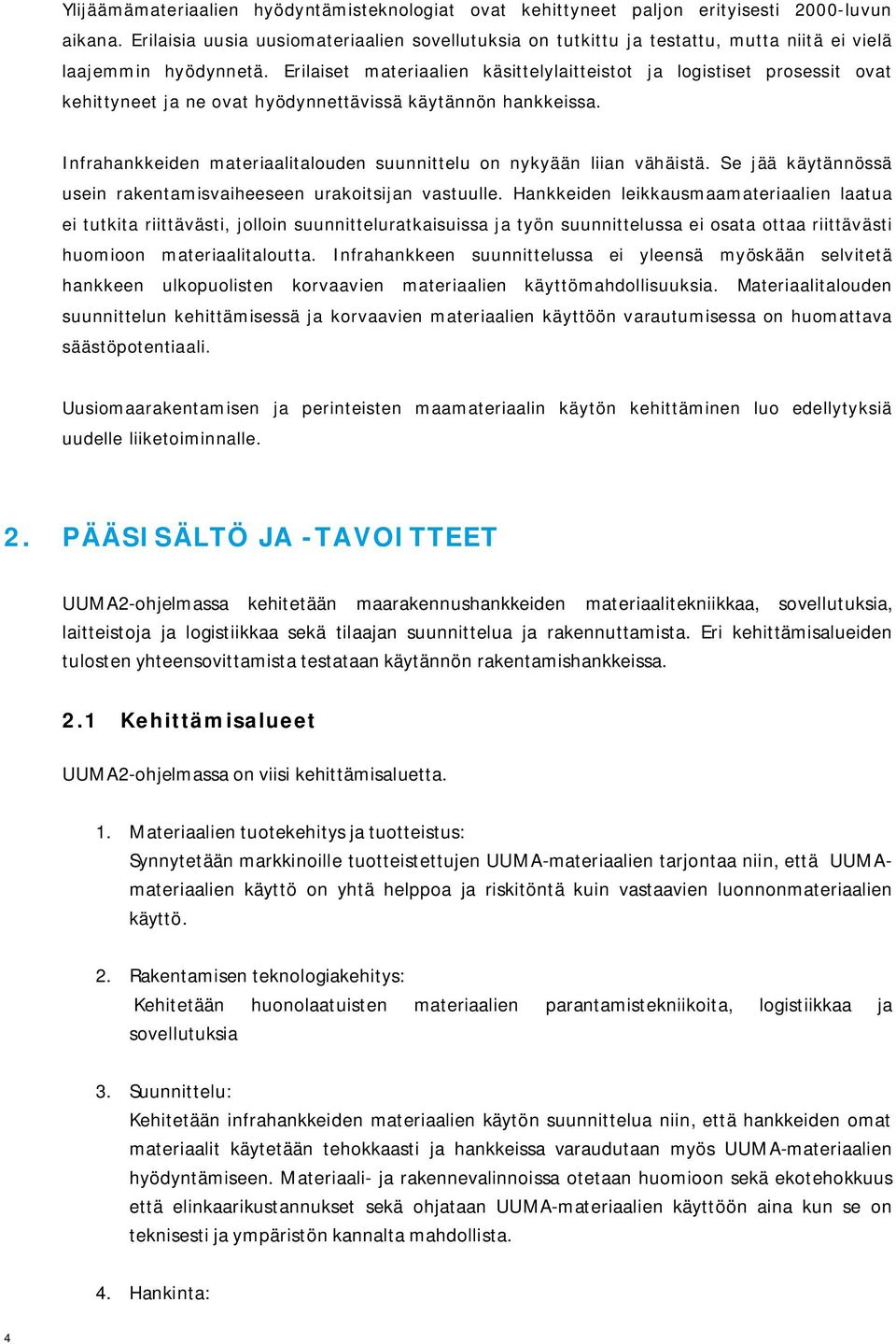 Erilaiset materiaalien käsittelylaitteistot ja logistiset prosessit ovat kehittyneet ja ne ovat hyödynnettävissä käytännön hankkeissa.
