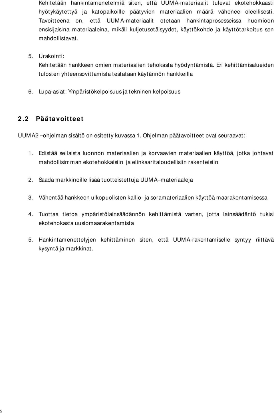 Urakointi: Kehitetään hankkeen omien materiaalien tehokasta hyödyntämistä. Eri kehittämisalueiden tulosten yhteensovittamista testataan käytännön hankkeilla 6.