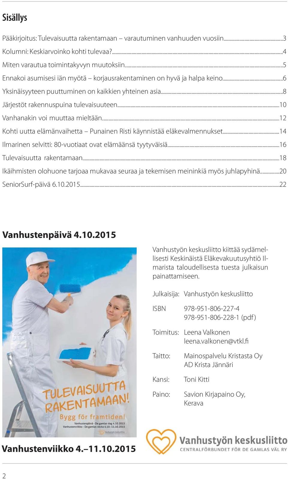 ..10 Vanhanakin voi muuttaa mieltään...12 Kohti uutta elämänvaihetta Punainen Risti käynnistää eläkevalmennukset...14 Ilmarinen selvitti: 80-vuotiaat ovat elämäänsä tyytyväisiä.