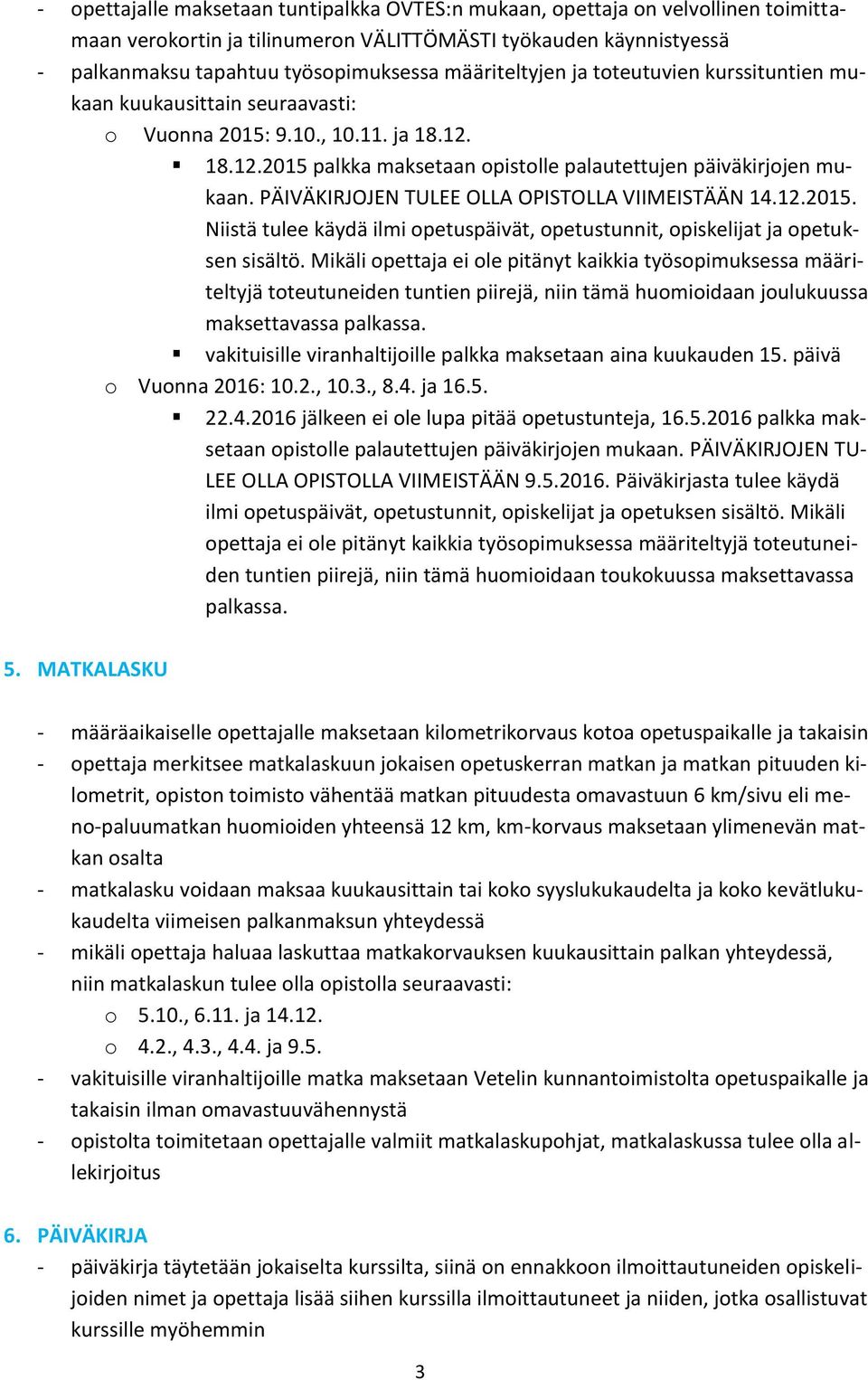 PÄIVÄKIRJOJEN TULEE OLLA OPISTOLLA VIIMEISTÄÄN 14.12.2015. Niistä tulee käydä ilmi opetuspäivät, opetustunnit, opiskelijat ja opetuksen sisältö.