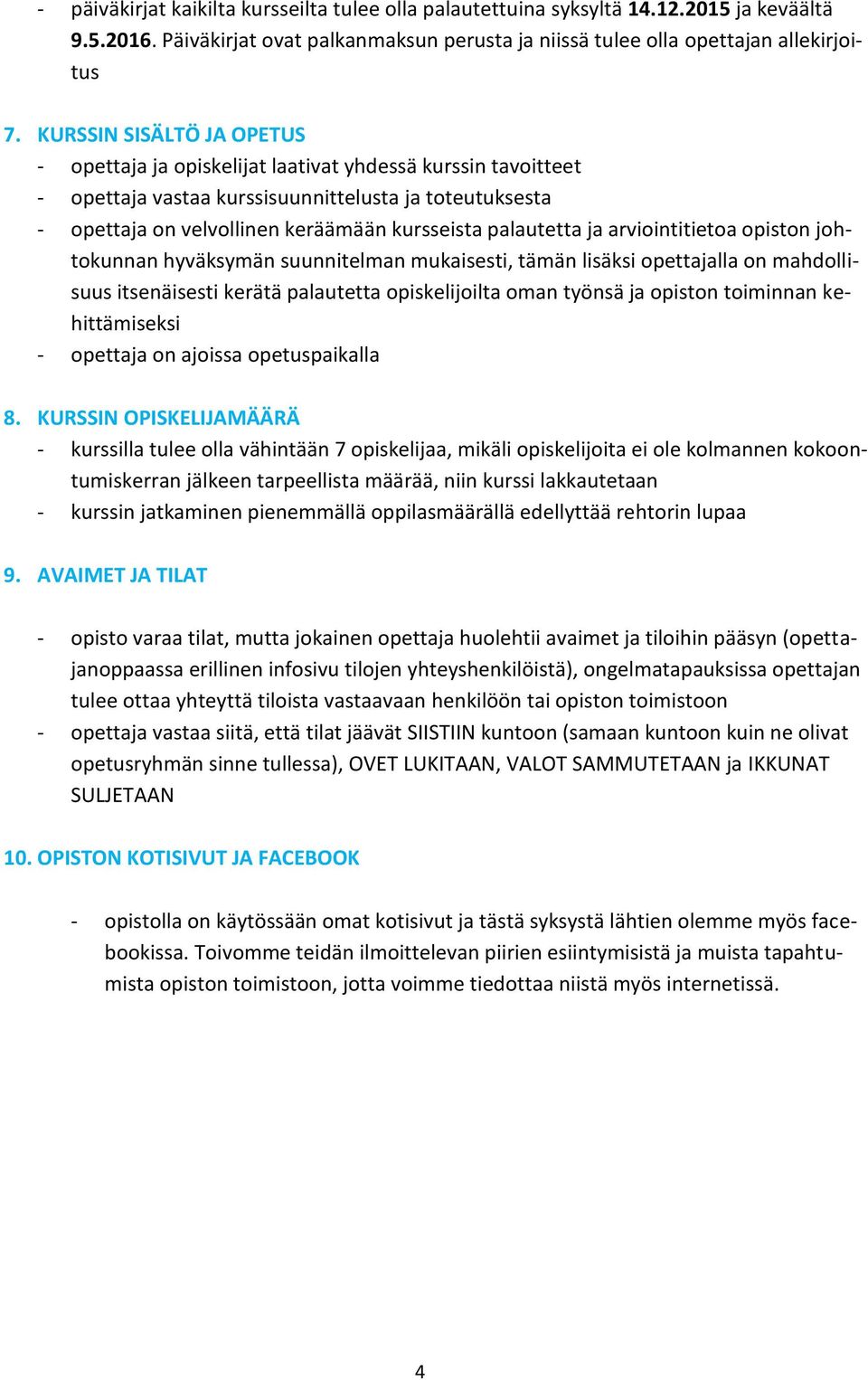 palautetta ja arviointitietoa opiston johtokunnan hyväksymän suunnitelman mukaisesti, tämän lisäksi opettajalla on mahdollisuus itsenäisesti kerätä palautetta opiskelijoilta oman työnsä ja opiston