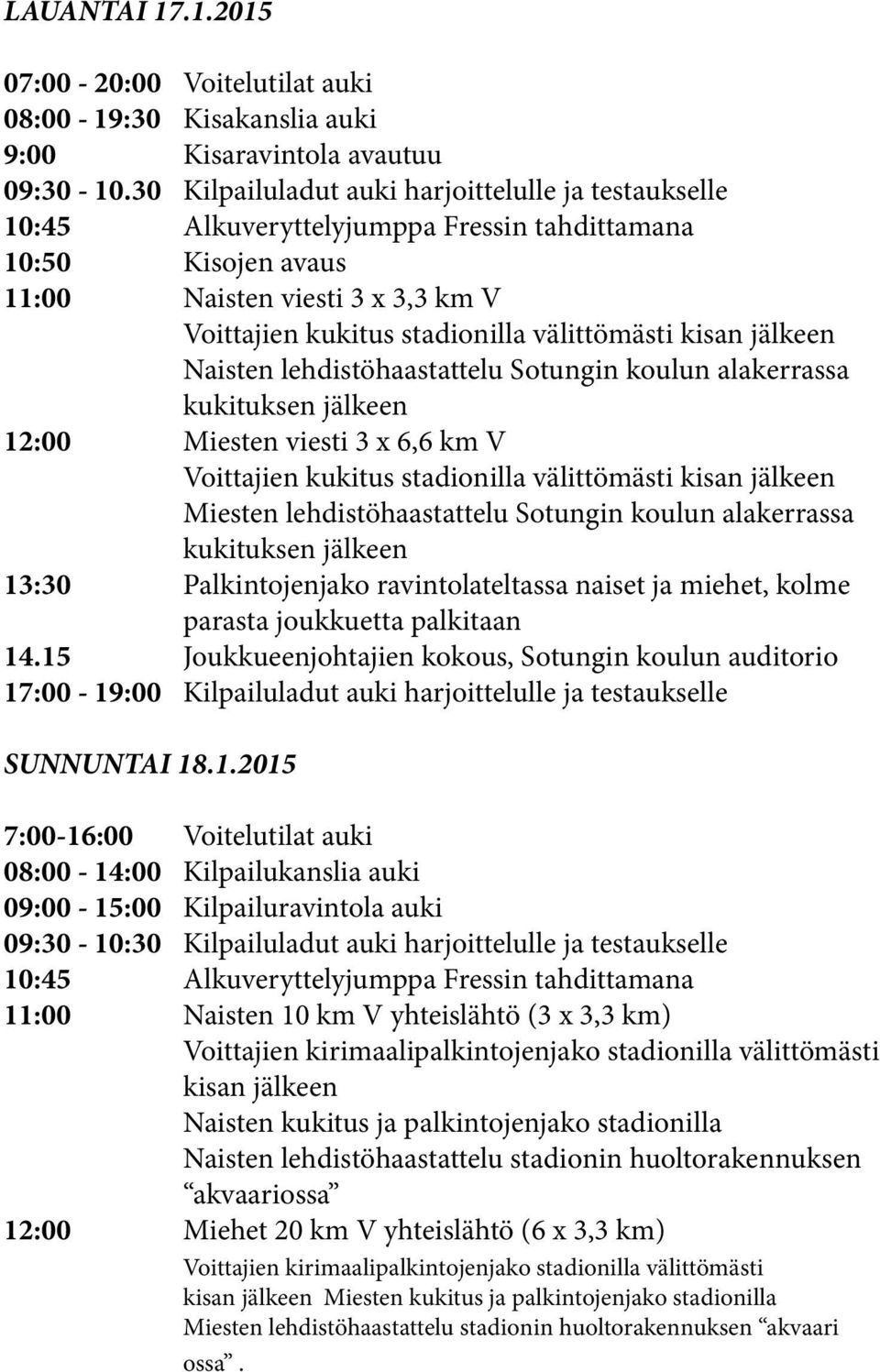 kisan jälkeen Naisten lehdistöhaastattelu Sotungin koulun alakerrassa kukituksen jälkeen 12:00 Miesten viesti 3 x 6,6 km V Voittajien kukitus stadionilla välittömästi kisan jälkeen Miesten