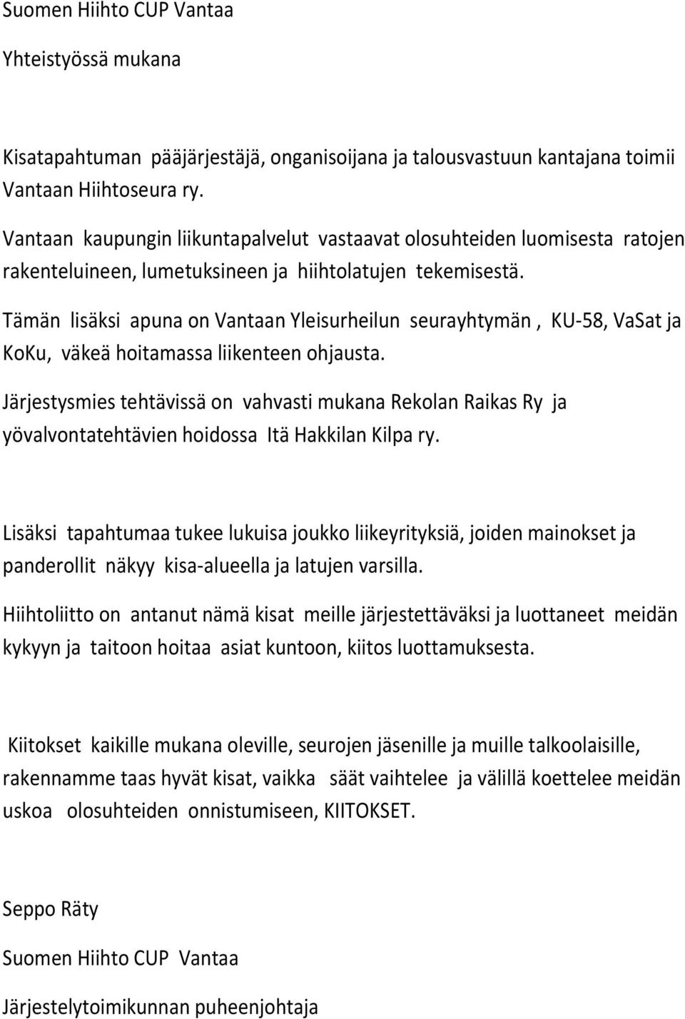 Tämän lisäksi apuna on Vantaan Yleisurheilun seurayhtymän, KU-58, VaSat ja KoKu, väkeä hoitamassa liikenteen ohjausta.