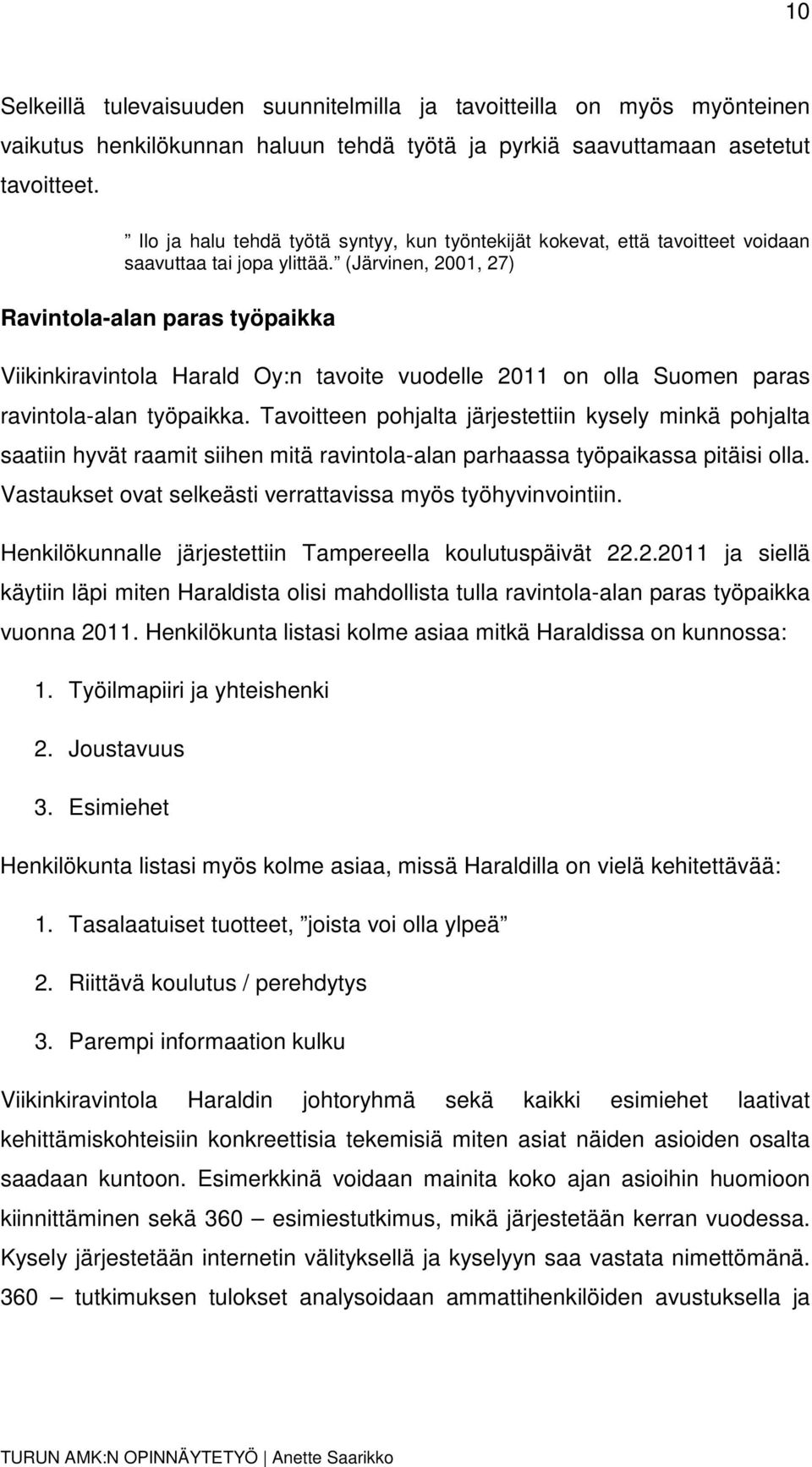 (Järvinen, 2001, 27) Ravintola-alan paras työpaikka Viikinkiravintola Harald Oy:n tavoite vuodelle 2011 on olla Suomen paras ravintola-alan työpaikka.