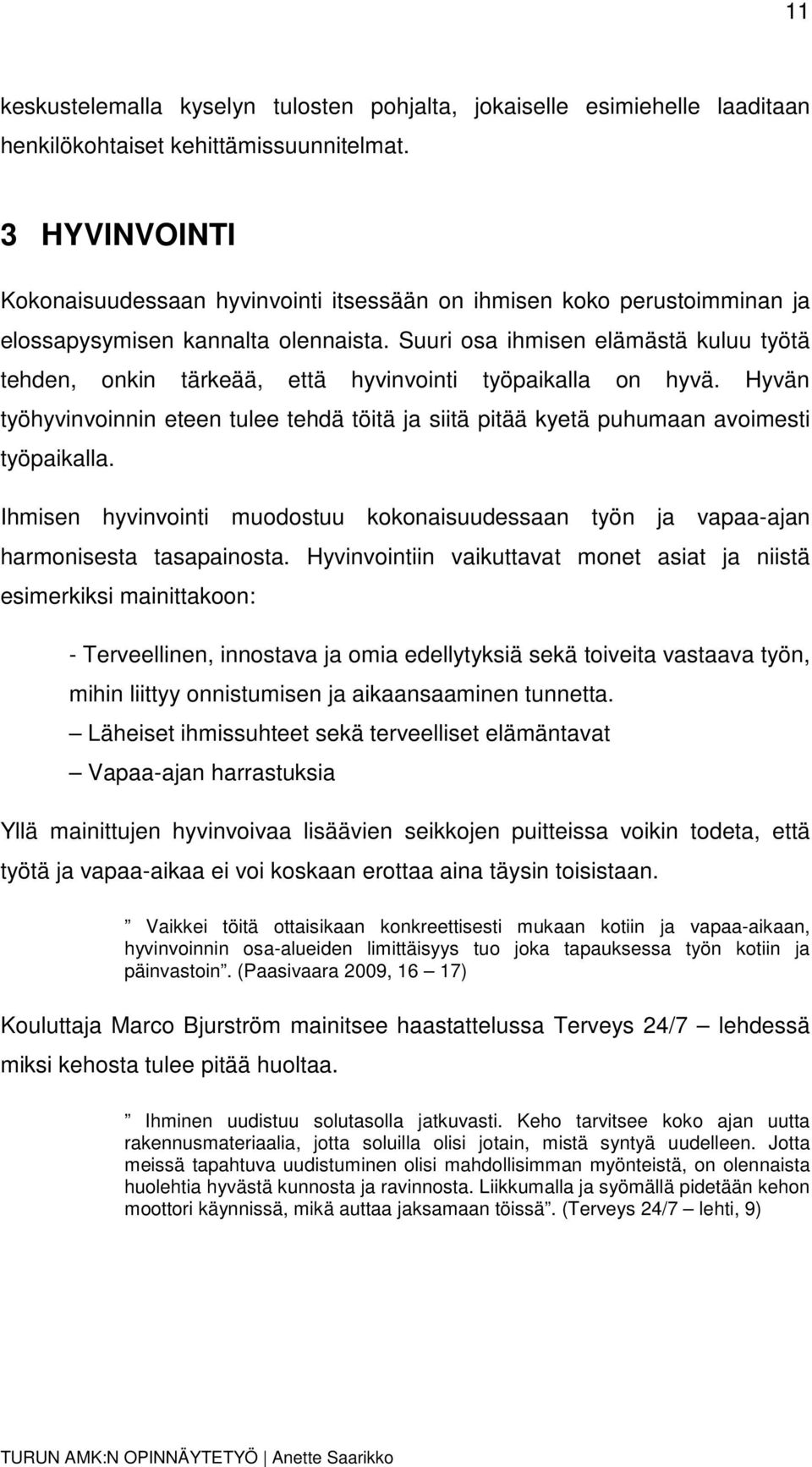 Suuri osa ihmisen elämästä kuluu työtä tehden, onkin tärkeää, että hyvinvointi työpaikalla on hyvä. Hyvän työhyvinvoinnin eteen tulee tehdä töitä ja siitä pitää kyetä puhumaan avoimesti työpaikalla.