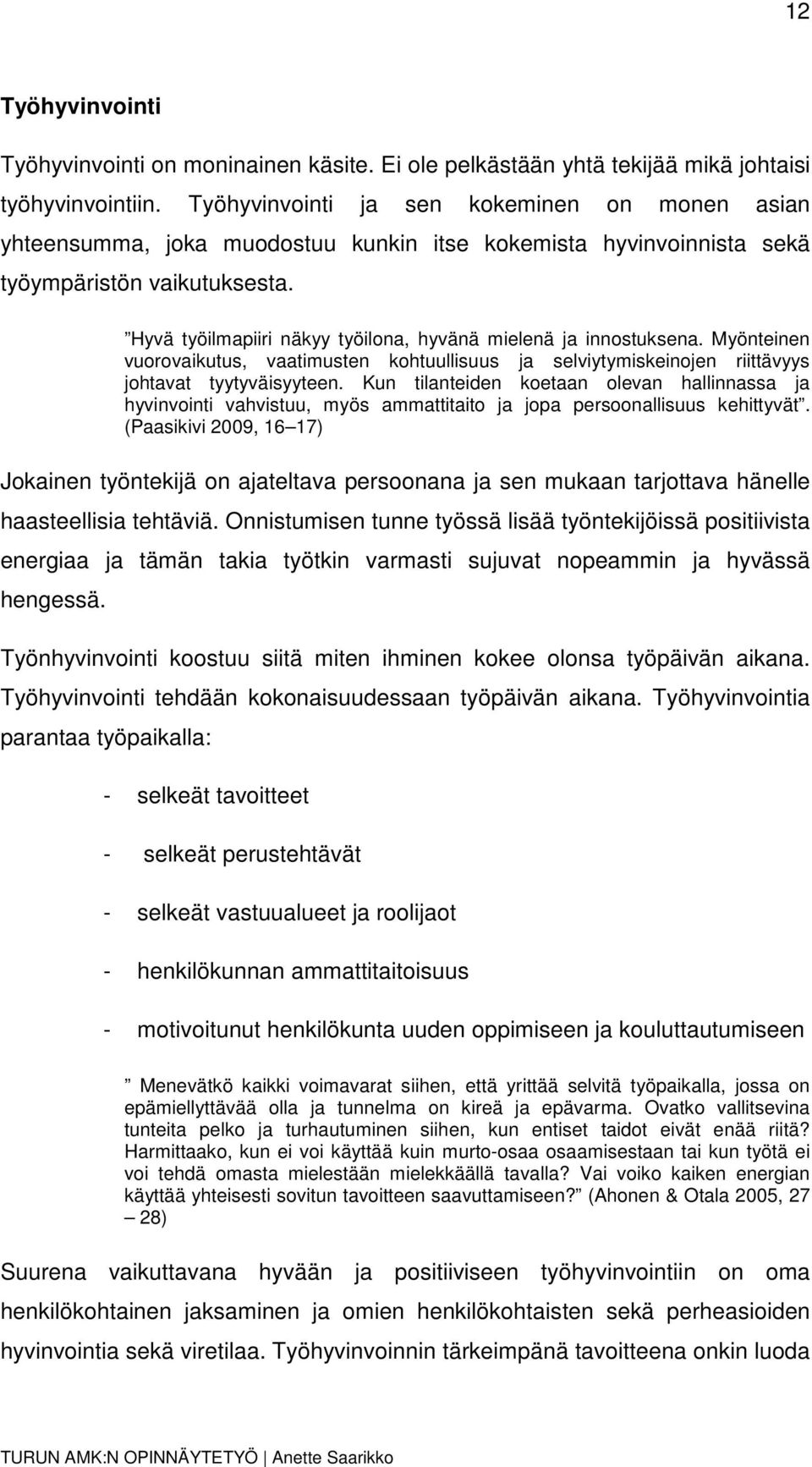 Hyvä työilmapiiri näkyy työilona, hyvänä mielenä ja innostuksena. Myönteinen vuorovaikutus, vaatimusten kohtuullisuus ja selviytymiskeinojen riittävyys johtavat tyytyväisyyteen.