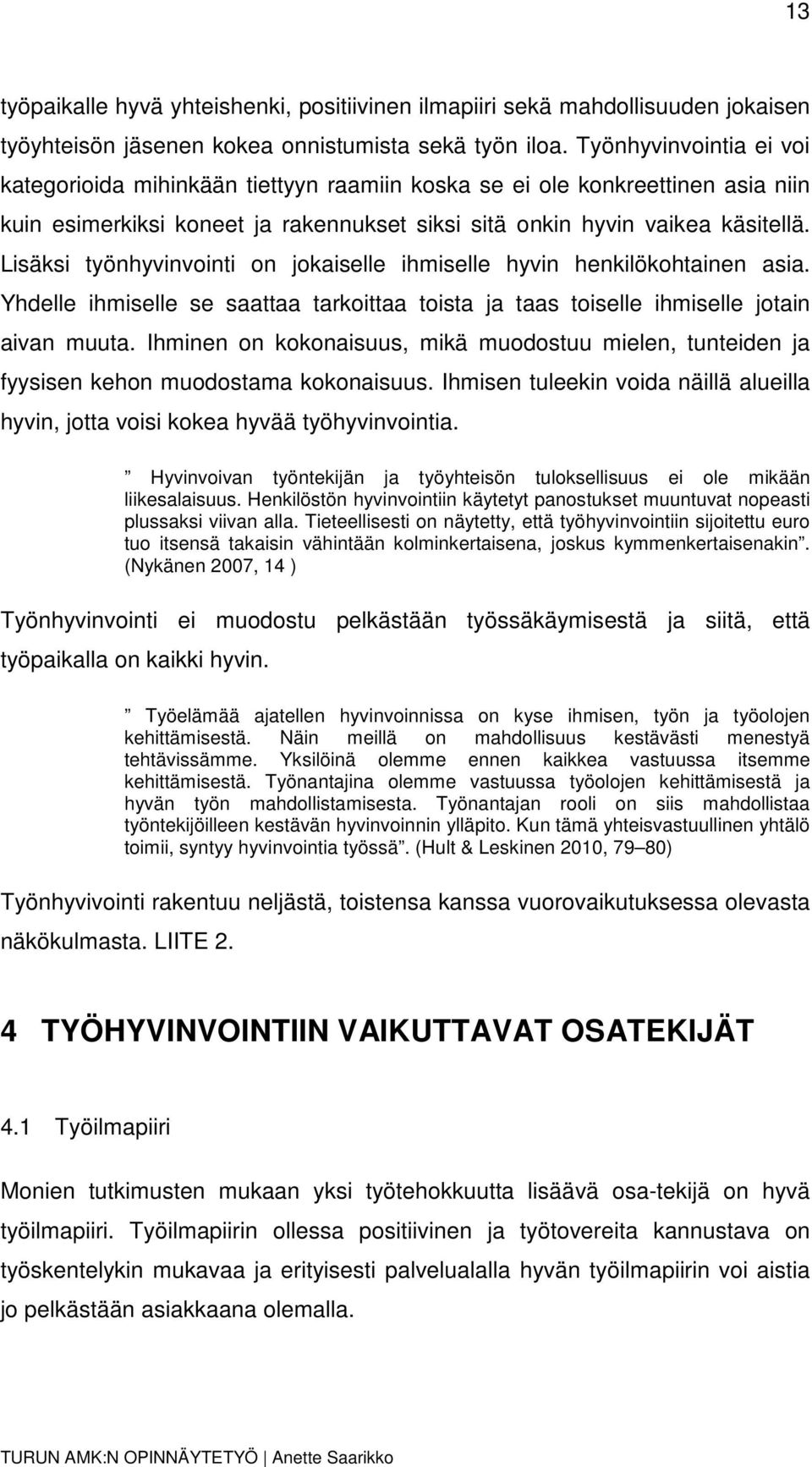 Lisäksi työnhyvinvointi on jokaiselle ihmiselle hyvin henkilökohtainen asia. Yhdelle ihmiselle se saattaa tarkoittaa toista ja taas toiselle ihmiselle jotain aivan muuta.