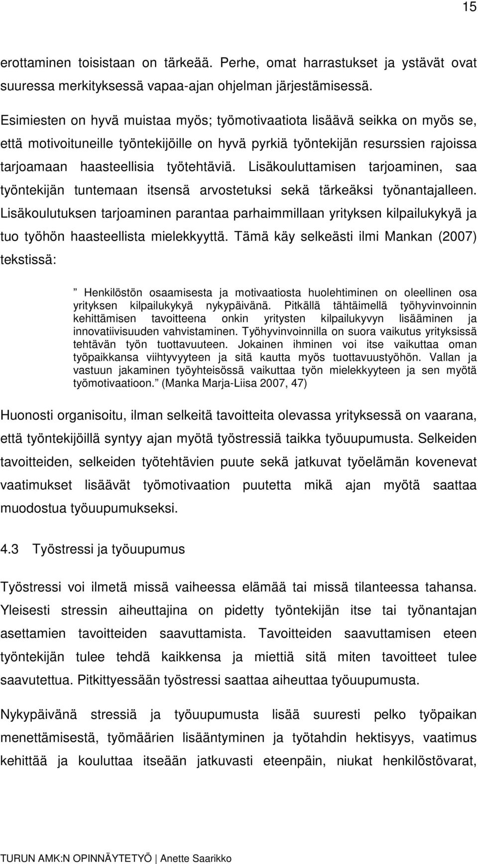 Lisäkouluttamisen tarjoaminen, saa työntekijän tuntemaan itsensä arvostetuksi sekä tärkeäksi työnantajalleen.