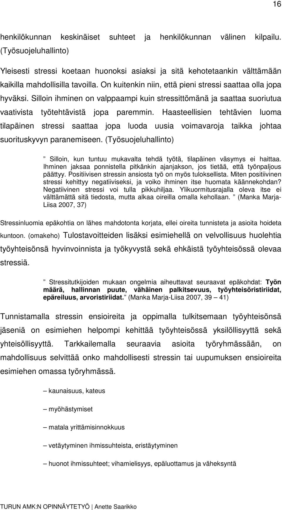 Silloin ihminen on valppaampi kuin stressittömänä ja saattaa suoriutua vaativista työtehtävistä jopa paremmin.