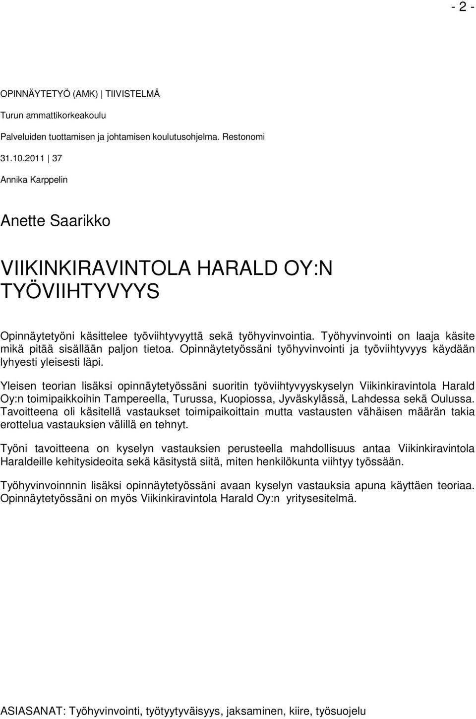 Työhyvinvointi on laaja käsite mikä pitää sisällään paljon tietoa. Opinnäytetyössäni työhyvinvointi ja työviihtyvyys käydään lyhyesti yleisesti läpi.