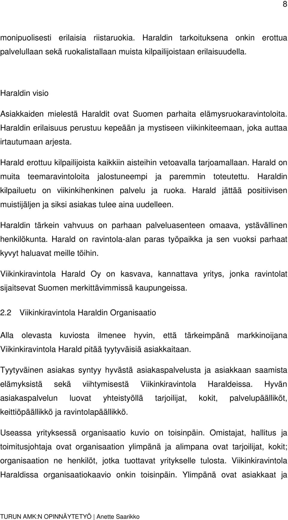 Harald erottuu kilpailijoista kaikkiin aisteihin vetoavalla tarjoamallaan. Harald on muita teemaravintoloita jalostuneempi ja paremmin toteutettu.