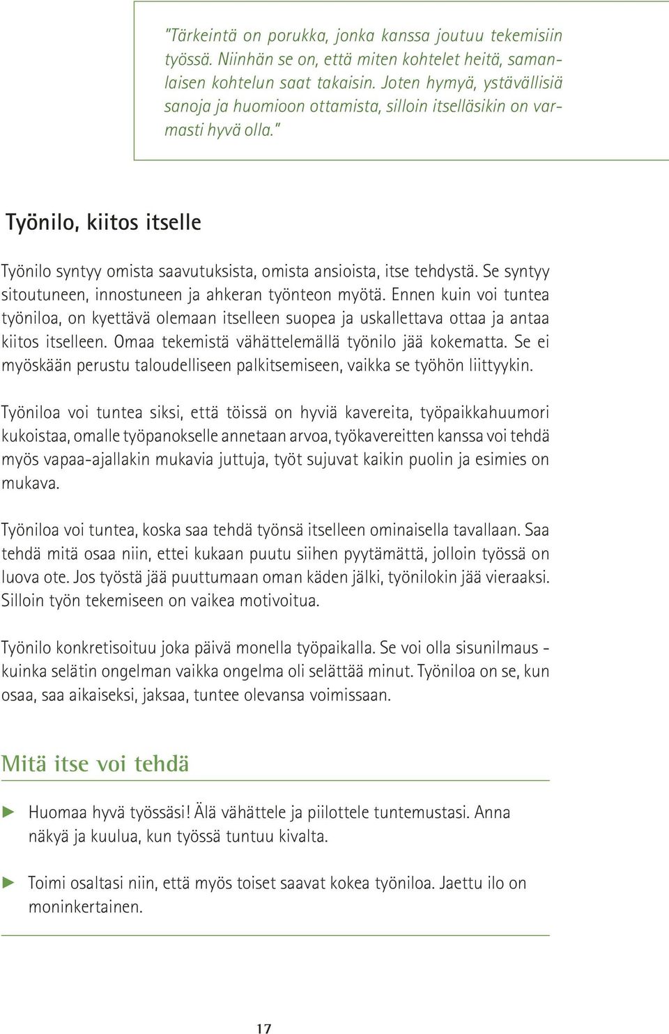 Se syntyy sitoutuneen, innostuneen ja ahkeran työnteon myötä. Ennen kuin voi tuntea työniloa, on kyettävä olemaan itselleen suopea ja uskallettava ottaa ja antaa kiitos itselleen.