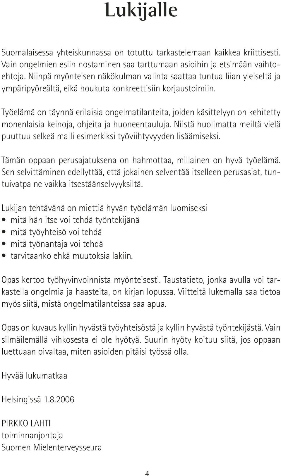 Työelämä on täynnä erilaisia ongelmatilanteita, joiden käsittelyyn on kehitetty monenlaisia keinoja, ohjeita ja huoneentauluja.