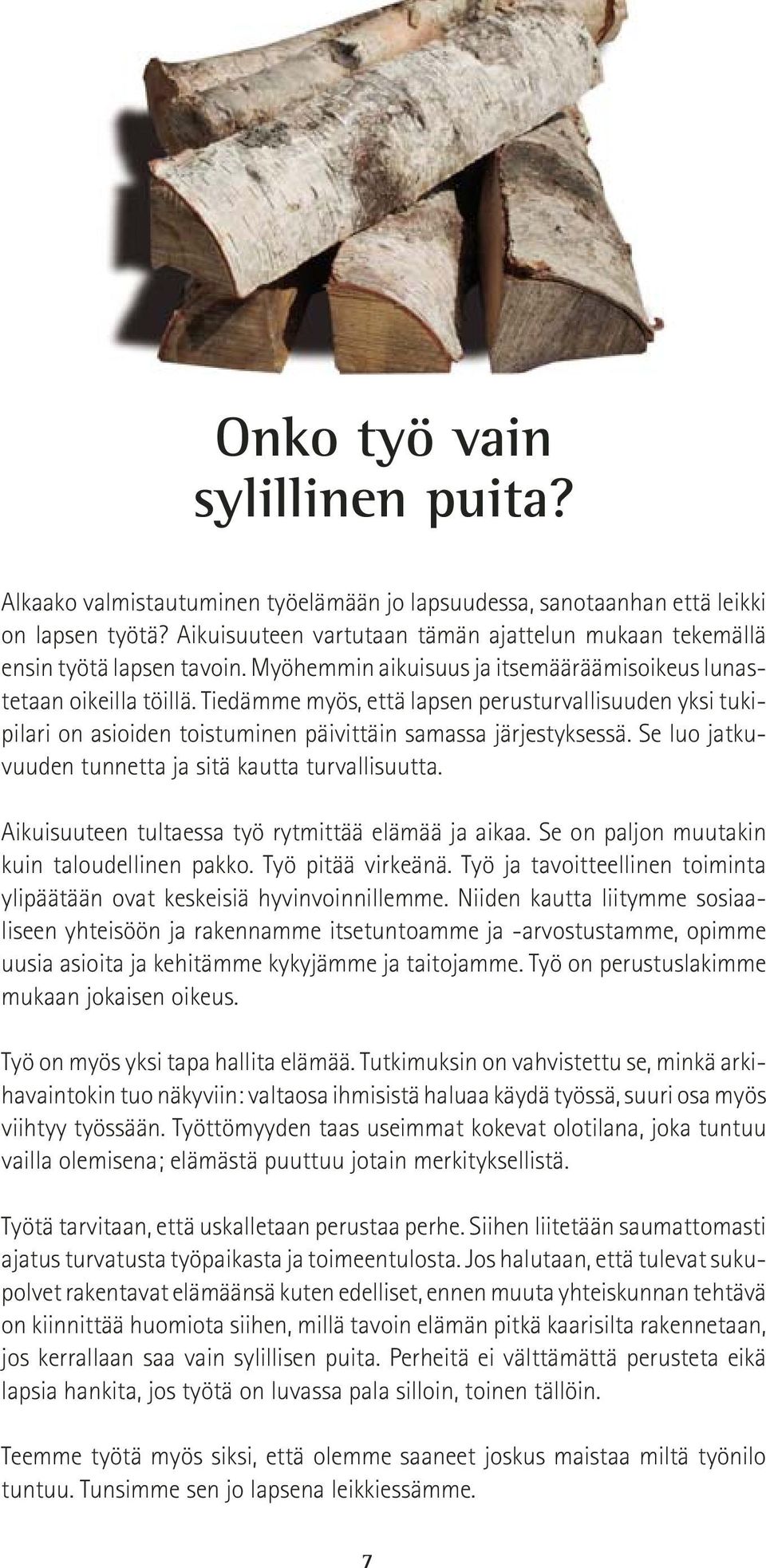 Tiedämme myös, että lapsen perusturvallisuuden yksi tukipilari on asioiden toistuminen päivittäin samassa järjestyksessä. Se luo jatkuvuuden tunnetta ja sitä kautta turvallisuutta.