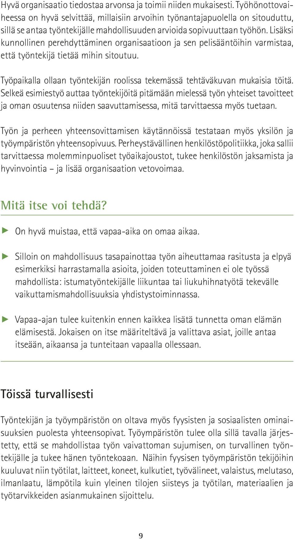 Lisäksi kunnollinen perehdyttäminen organisaatioon ja sen pelisääntöihin varmistaa, että työntekijä tietää mihin sitoutuu.