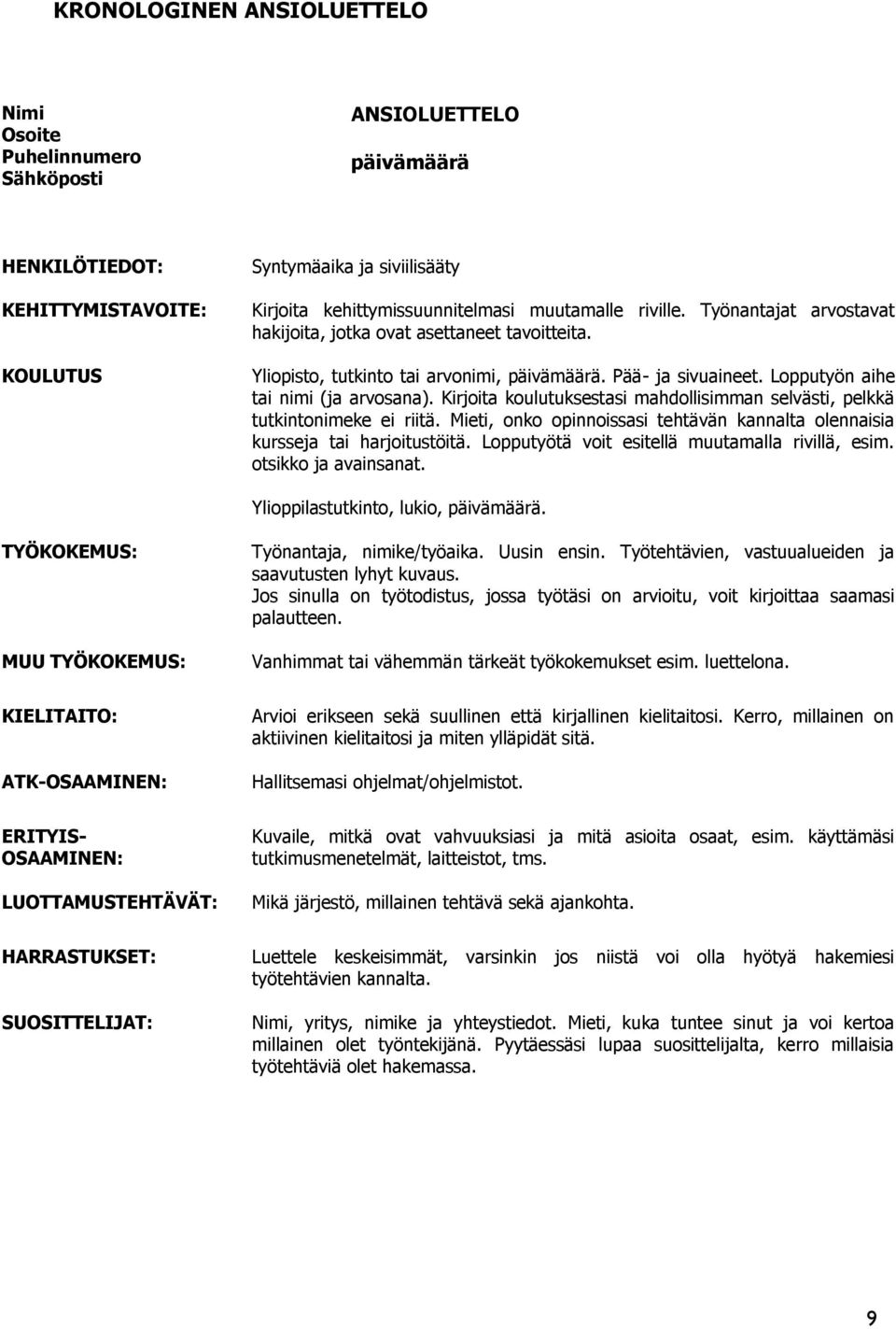 Kirjoita koulutuksestasi mahdollisimman selvästi, pelkkä tutkintonimeke ei riitä. Mieti, onko opinnoissasi tehtävän kannalta olennaisia kursseja tai harjoitustöitä.