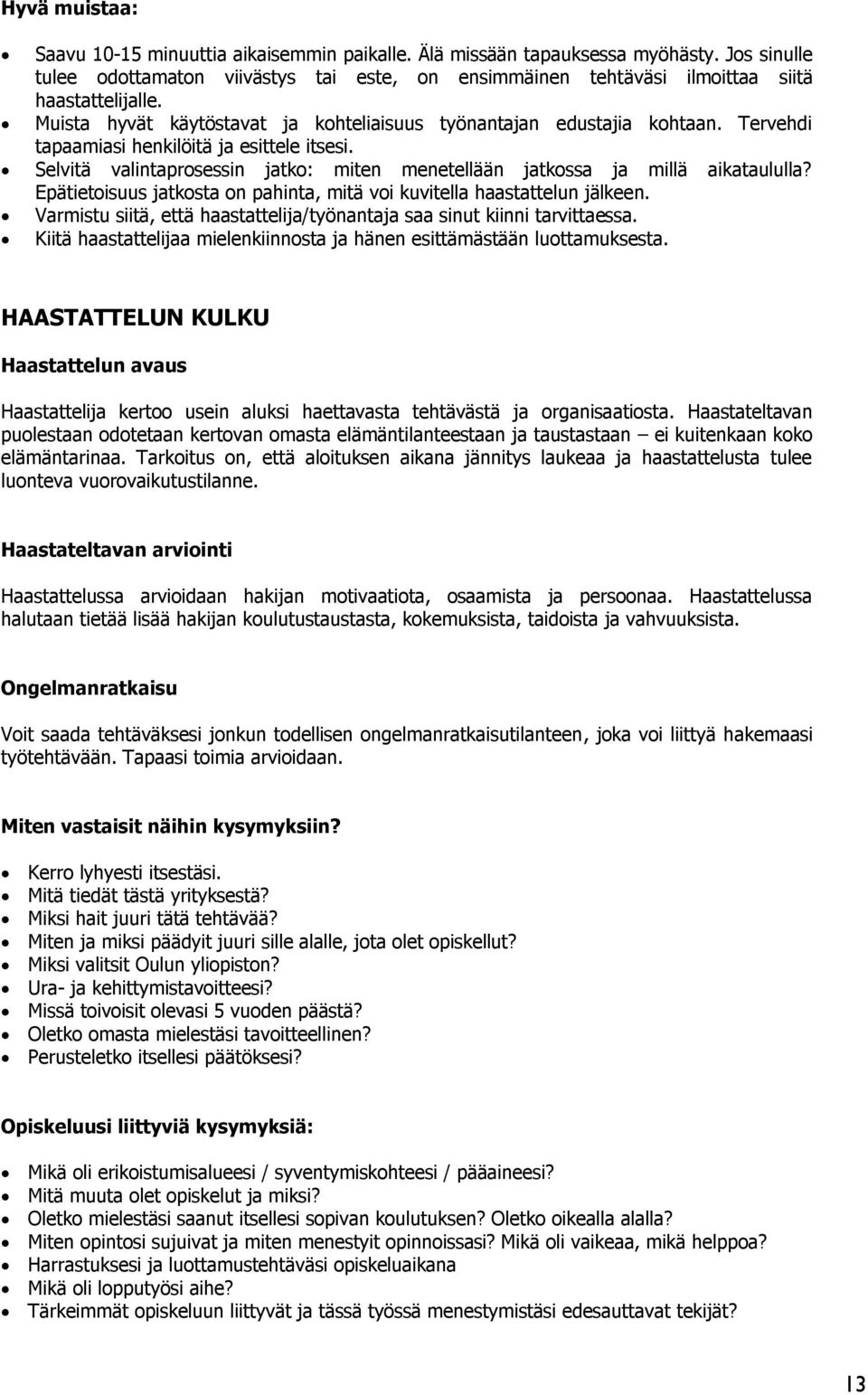 Selvitä valintaprosessin jatko: miten menetellään jatkossa ja millä aikataululla? Epätietoisuus jatkosta on pahinta, mitä voi kuvitella haastattelun jälkeen.