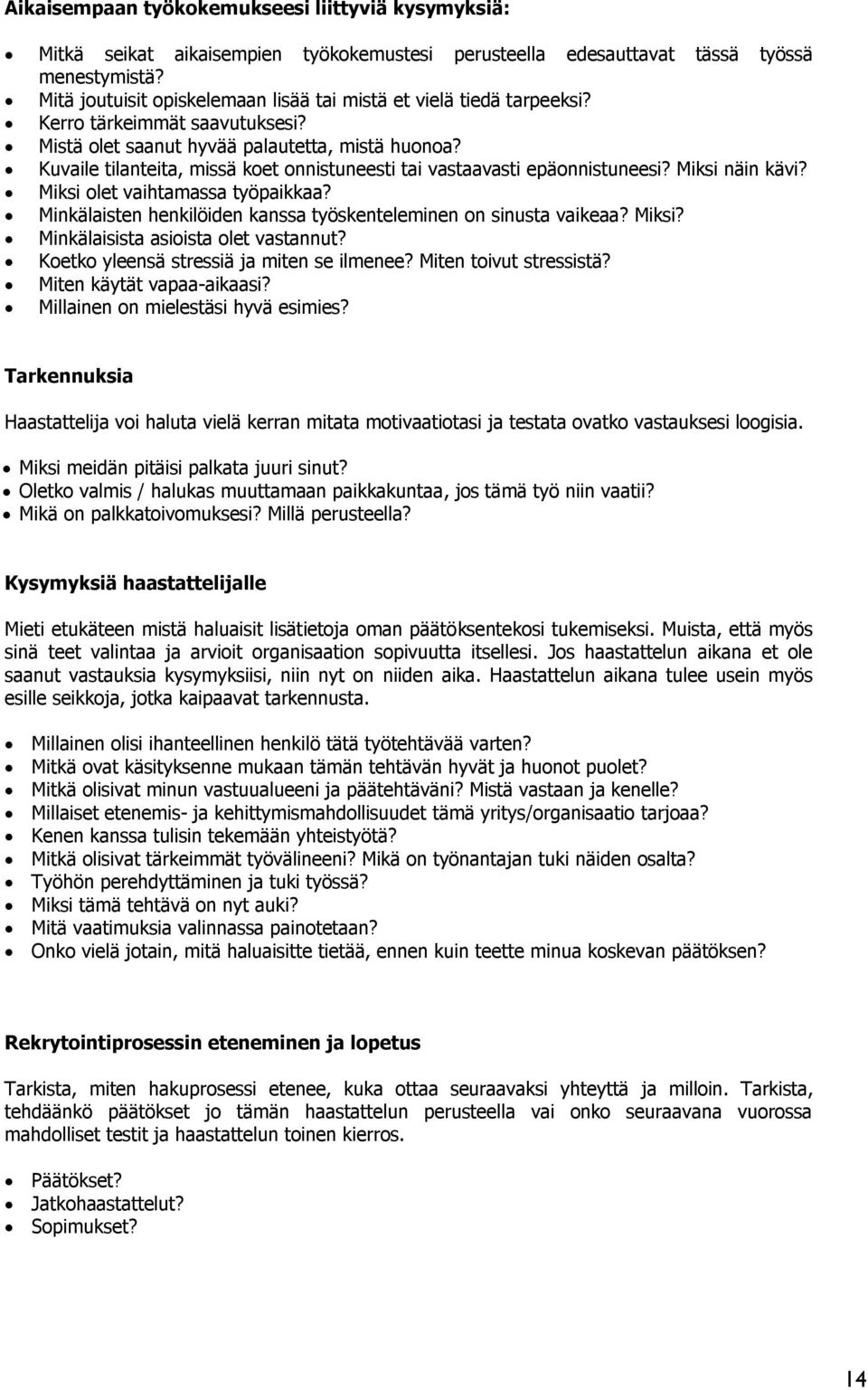 Kuvaile tilanteita, missä koet onnistuneesti tai vastaavasti epäonnistuneesi? Miksi näin kävi? Miksi olet vaihtamassa työpaikkaa? Minkälaisten henkilöiden kanssa työskenteleminen on sinusta vaikeaa?