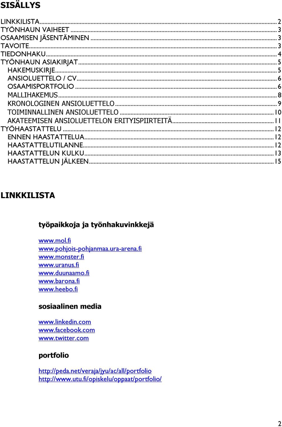 .. 12 HAASTATTELUTILANNE... 12 HAASTATTELUN KULKU... 13 HAASTATTELUN JÄLKEEN... 15 LINKKILISTA työpaikkoja ja työnhakuvinkkejä www.mol.fi www.pohjois-pohjanmaa.ura-arena.fi www.monster.fi www.uranus.