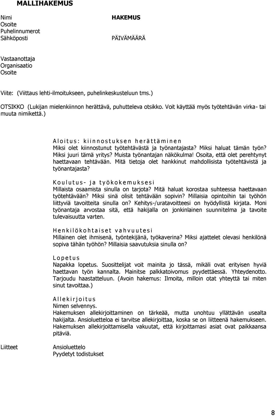 ) A l o i t u s : k i i n n o s t u k s e n h e r ä t t ä m i n e n Miksi olet kiinnostunut työtehtävästä ja työnantajasta? Miksi haluat tämän työn? Miksi juuri tämä yritys?