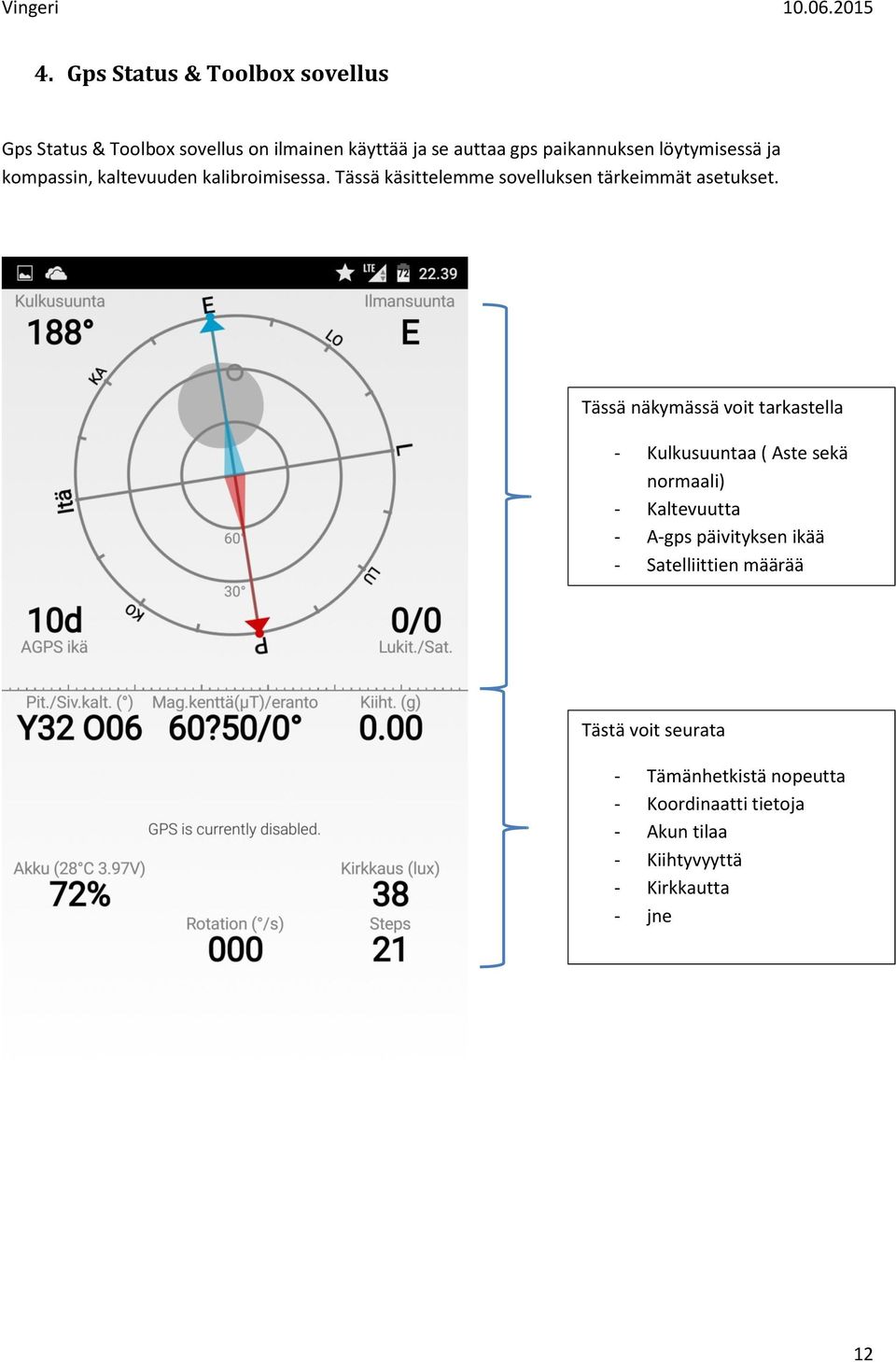 Tässä näkymässä voit tarkastella - Kulkusuuntaa ( Aste sekä normaali) - Kaltevuutta - A-gps päivityksen ikää -