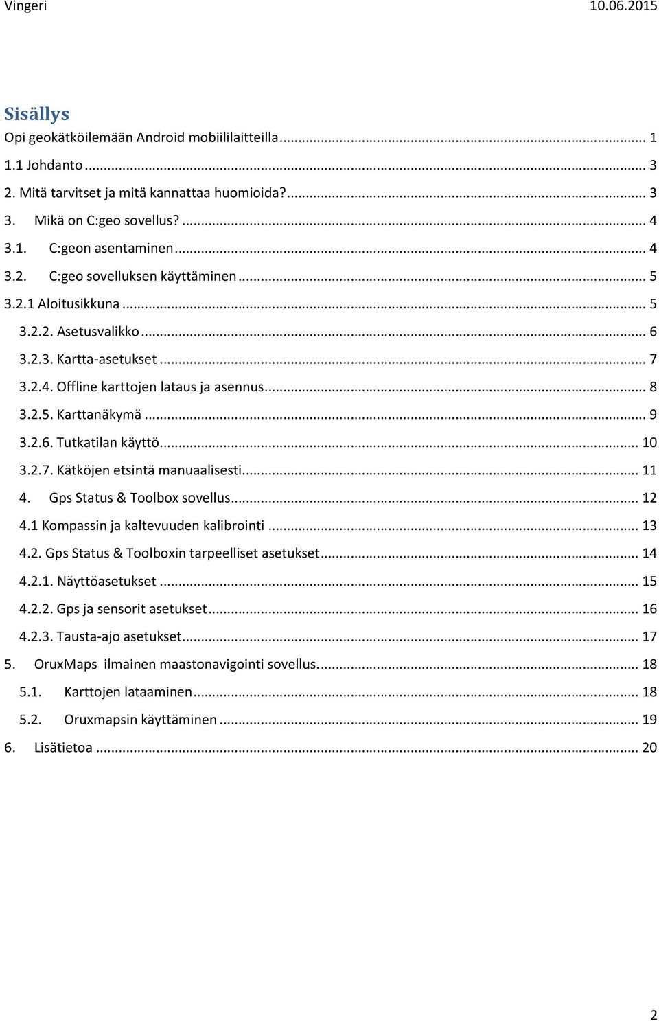 .. 11 4. Gps Status & Toolbox sovellus... 12 4.1 Kompassin ja kaltevuuden kalibrointi... 13 4.2. Gps Status & Toolboxin tarpeelliset asetukset... 14 4.2.1. Näyttöasetukset... 15 4.2.2. Gps ja sensorit asetukset.