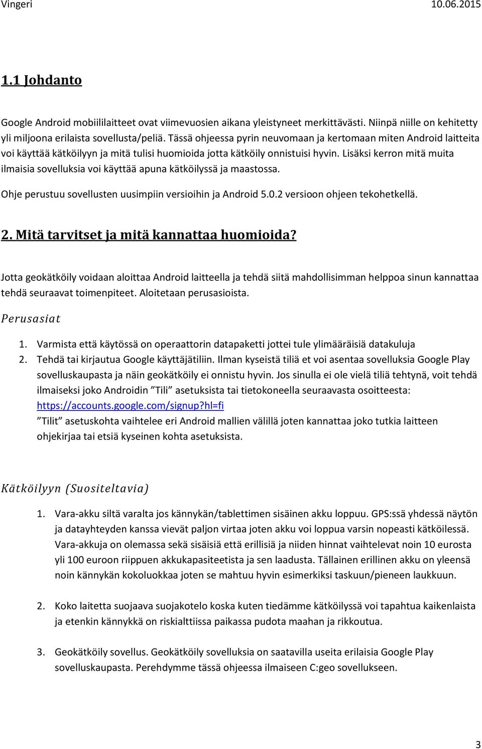 Lisäksi kerron mitä muita ilmaisia sovelluksia voi käyttää apuna kätköilyssä ja maastossa. Ohje perustuu sovellusten uusimpiin versioihin ja Android 5.0.2 versioon ohjeen tekohetkellä. 2.