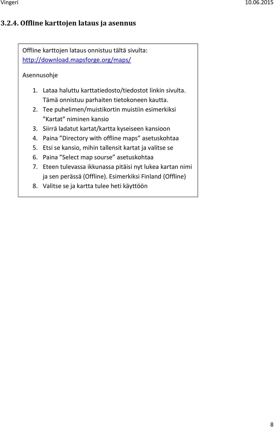 Tee puhelimen/muistikortin muistiin esimerkiksi Kartat niminen kansio 3. Siirrä ladatut kartat/kartta kyseiseen kansioon 4.