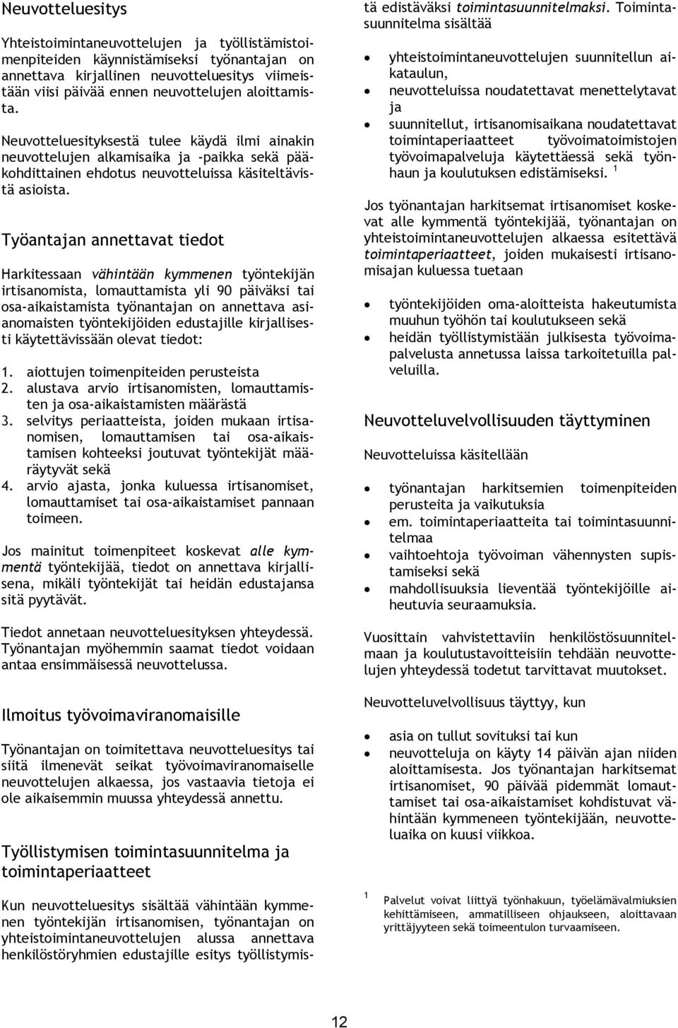 Työantajan annettavat tiedot Harkitessaan vähintään kymmenen työntekijän irtisanomista, lomauttamista yli 90 päiväksi tai osa-aikaistamista työnantajan on annettava asianomaisten työntekijöiden