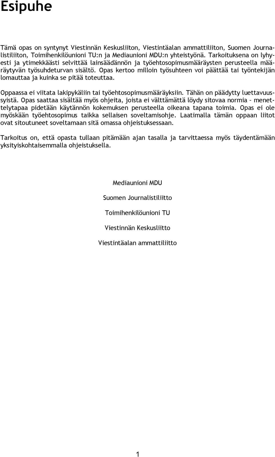 Opas kertoo milloin työsuhteen voi päättää tai työntekijän lomauttaa ja kuinka se pitää toteuttaa. Oppaassa ei viitata lakipykäliin tai työehtosopimusmääräyksiin. Tähän on päädytty luettavuussyistä.