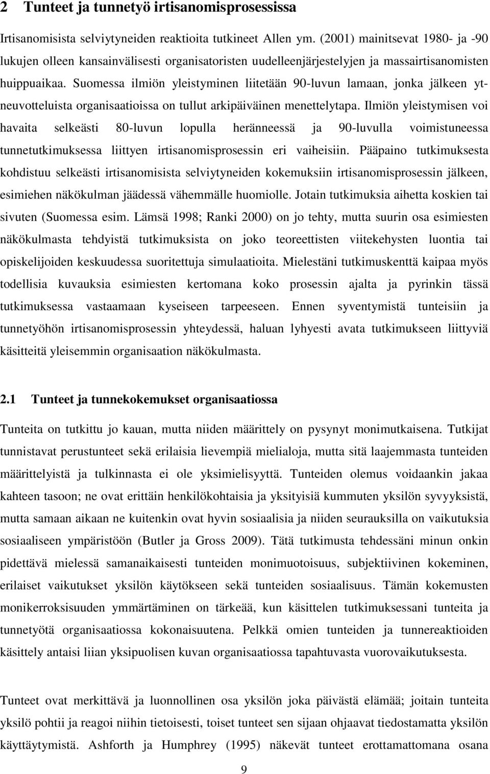 Suomessa ilmiön yleistyminen liitetään 90-luvun lamaan, jonka jälkeen ytneuvotteluista organisaatioissa on tullut arkipäiväinen menettelytapa.