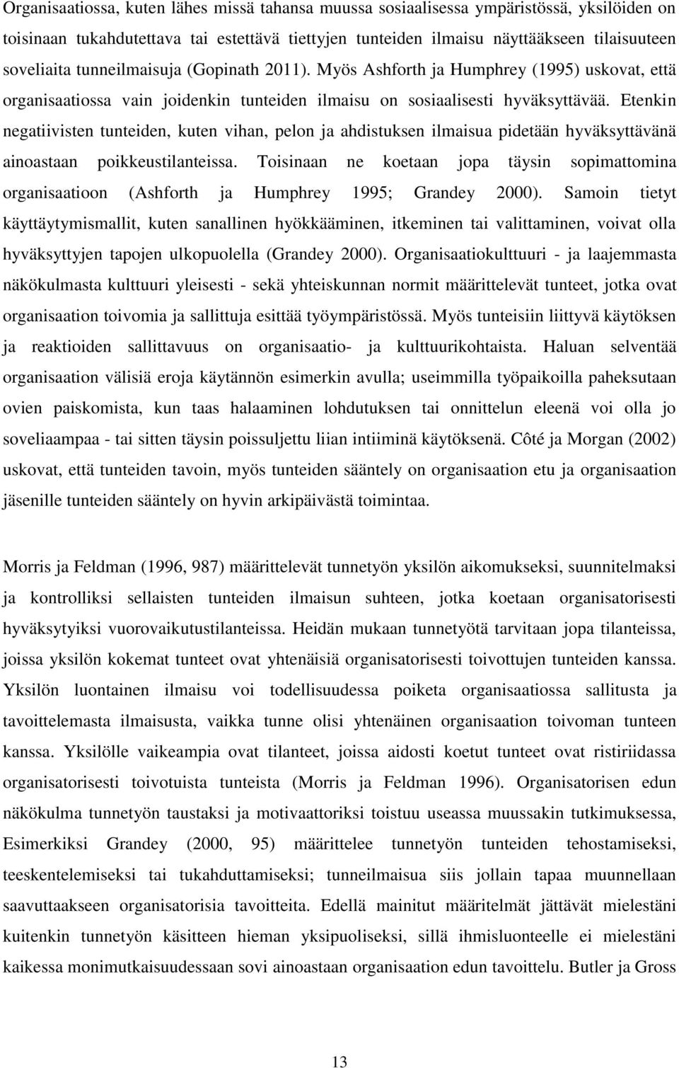 Etenkin negatiivisten tunteiden, kuten vihan, pelon ja ahdistuksen ilmaisua pidetään hyväksyttävänä ainoastaan poikkeustilanteissa.