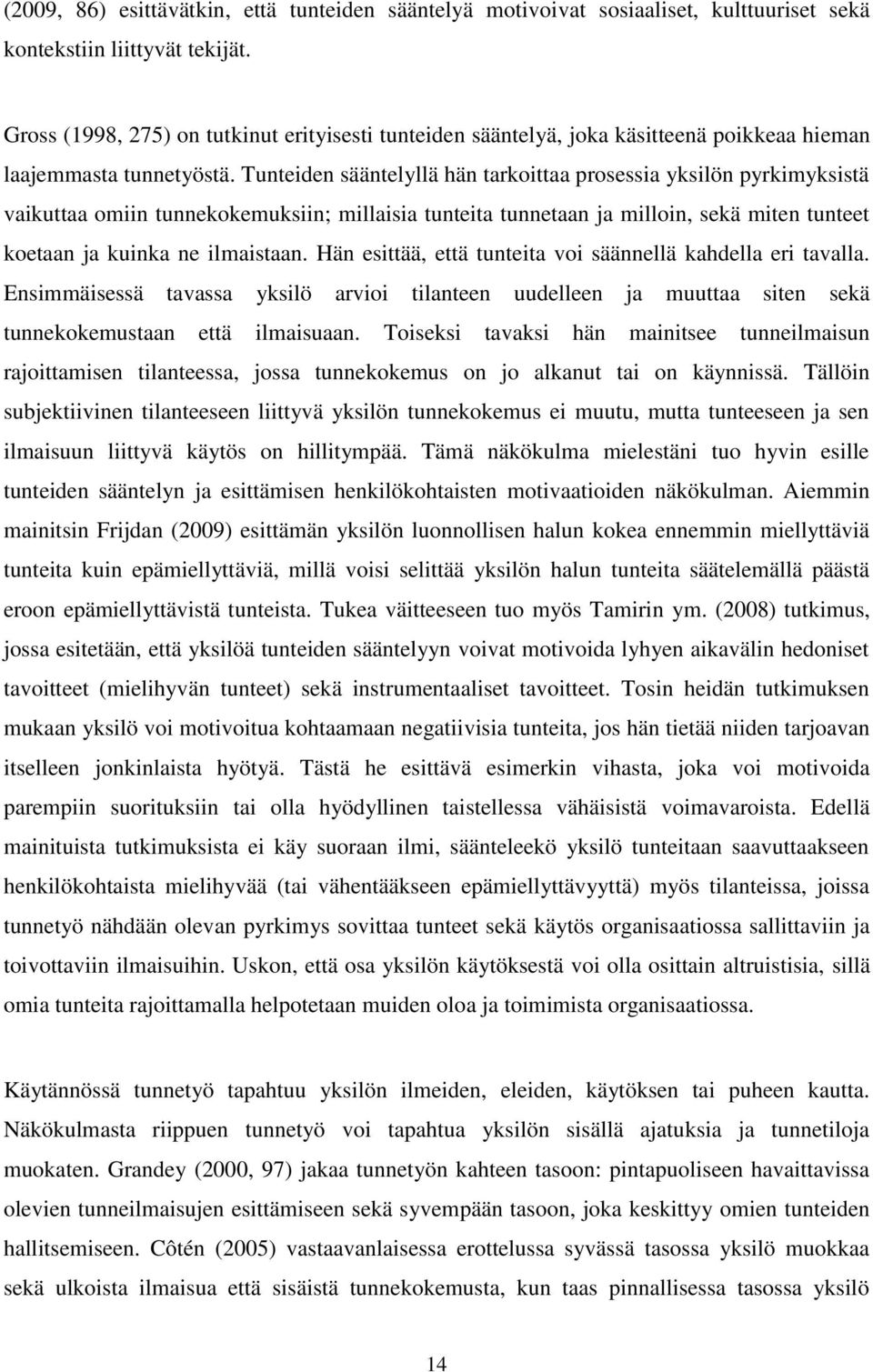 Tunteiden sääntelyllä hän tarkoittaa prosessia yksilön pyrkimyksistä vaikuttaa omiin tunnekokemuksiin; millaisia tunteita tunnetaan ja milloin, sekä miten tunteet koetaan ja kuinka ne ilmaistaan.