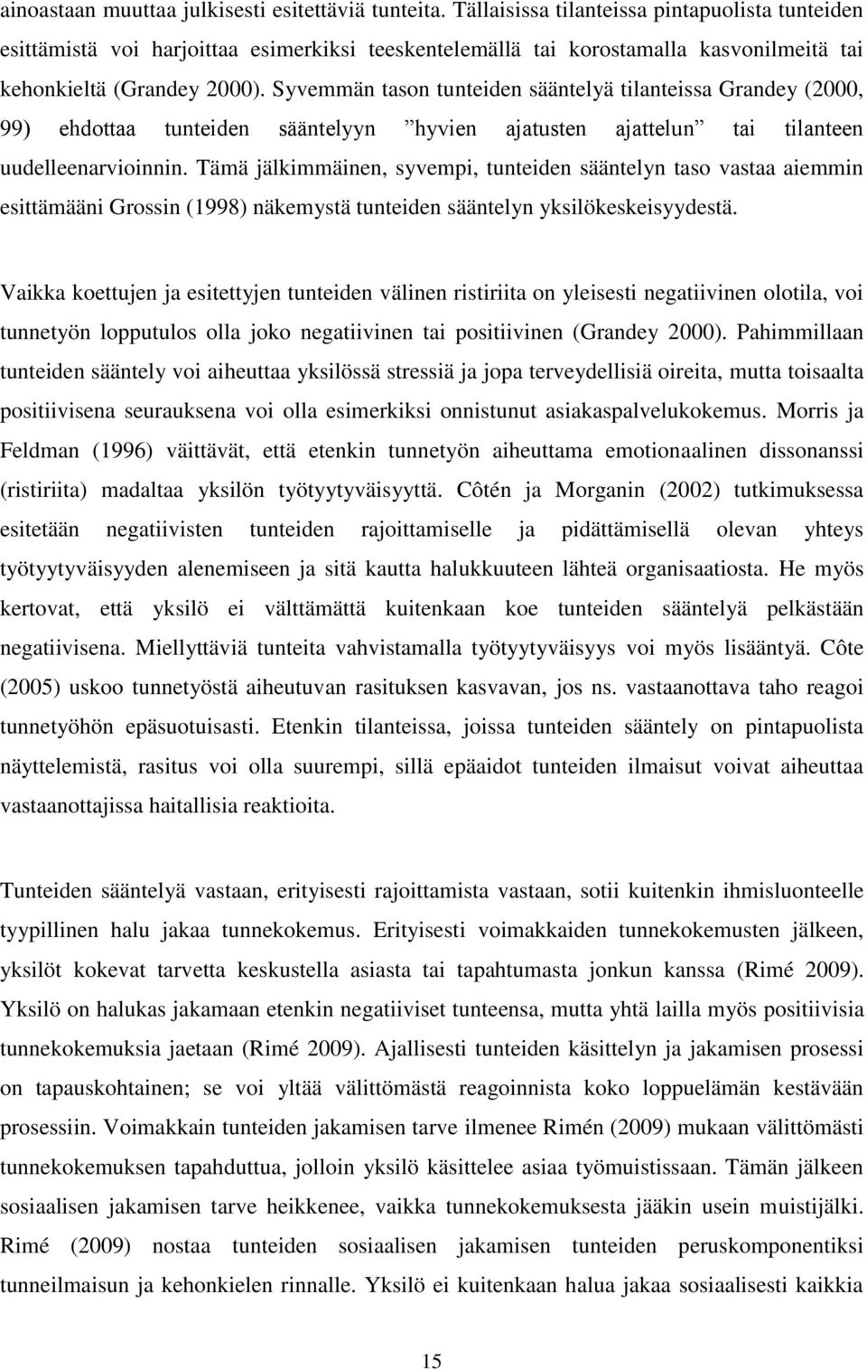 Syvemmän tason tunteiden sääntelyä tilanteissa Grandey (2000, 99) ehdottaa tunteiden sääntelyyn hyvien ajatusten ajattelun tai tilanteen uudelleenarvioinnin.