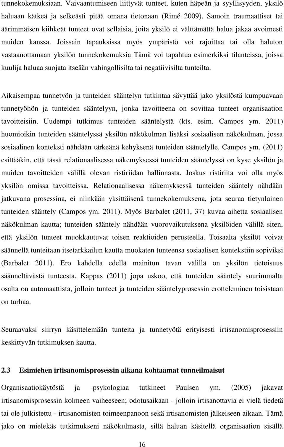 Joissain tapauksissa myös ympäristö voi rajoittaa tai olla haluton vastaanottamaan yksilön tunnekokemuksia Tämä voi tapahtua esimerkiksi tilanteissa, joissa kuulija haluaa suojata itseään