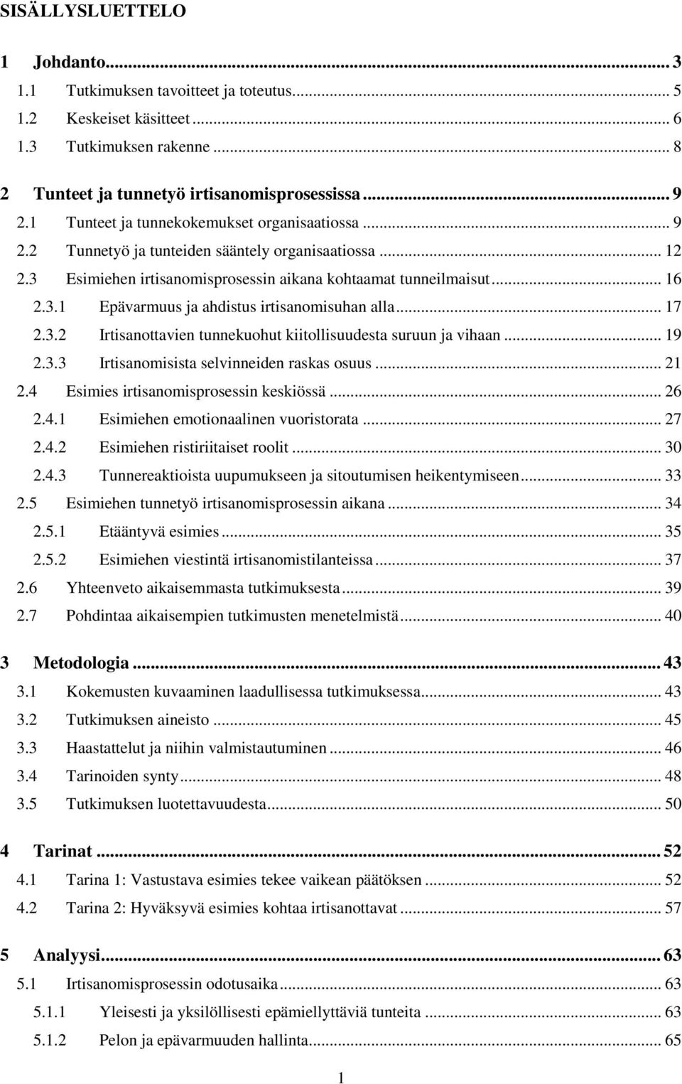 .. 17 2.3.2 Irtisanottavien tunnekuohut kiitollisuudesta suruun ja vihaan... 19 2.3.3 Irtisanomisista selvinneiden raskas osuus... 21 2.4 Esimies irtisanomisprosessin keskiössä... 26 2.4.1 Esimiehen emotionaalinen vuoristorata.