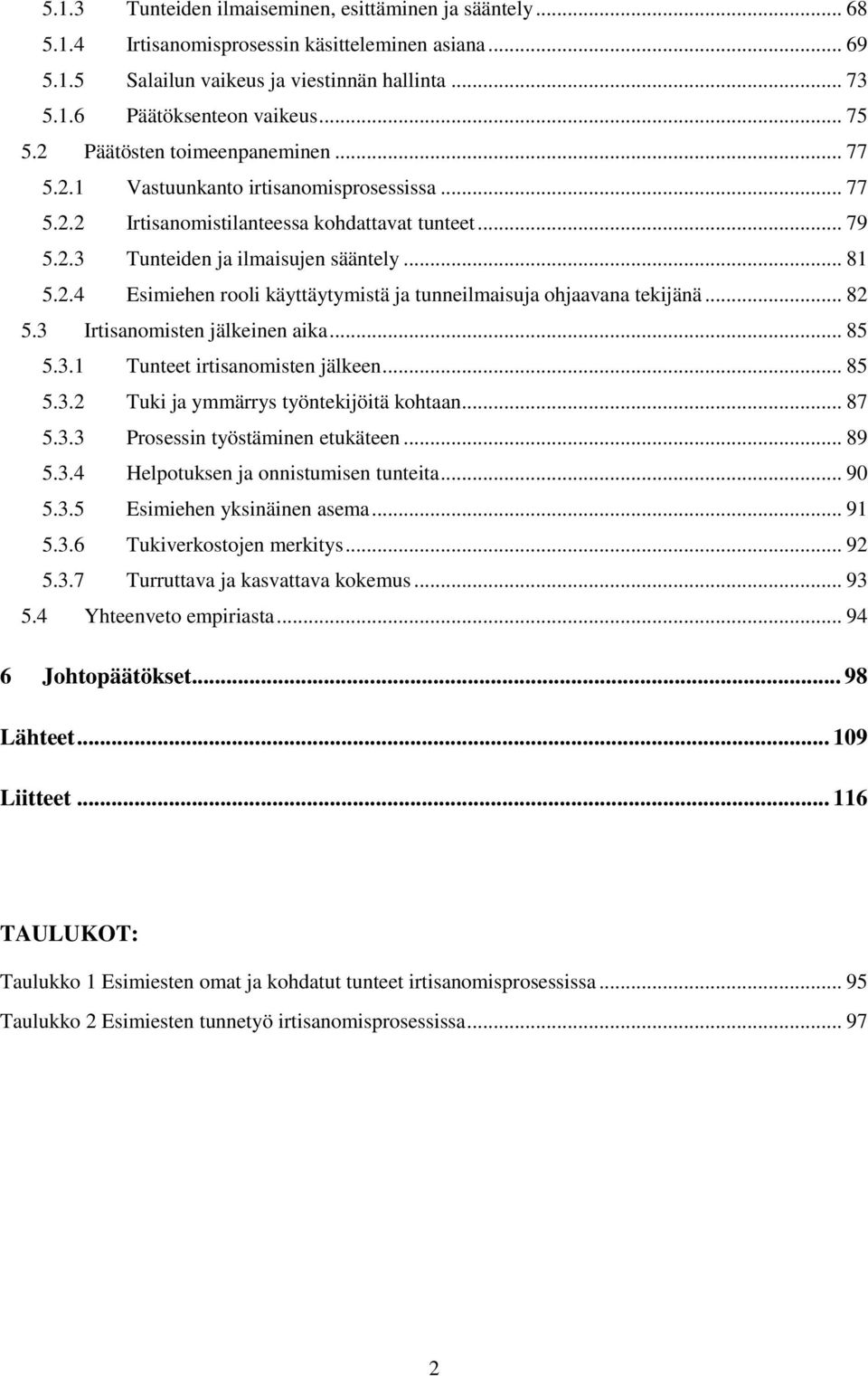 .. 82 5.3 Irtisanomisten jälkeinen aika... 85 5.3.1 Tunteet irtisanomisten jälkeen... 85 5.3.2 Tuki ja ymmärrys työntekijöitä kohtaan... 87 5.3.3 Prosessin työstäminen etukäteen... 89 5.3.4 Helpotuksen ja onnistumisen tunteita.