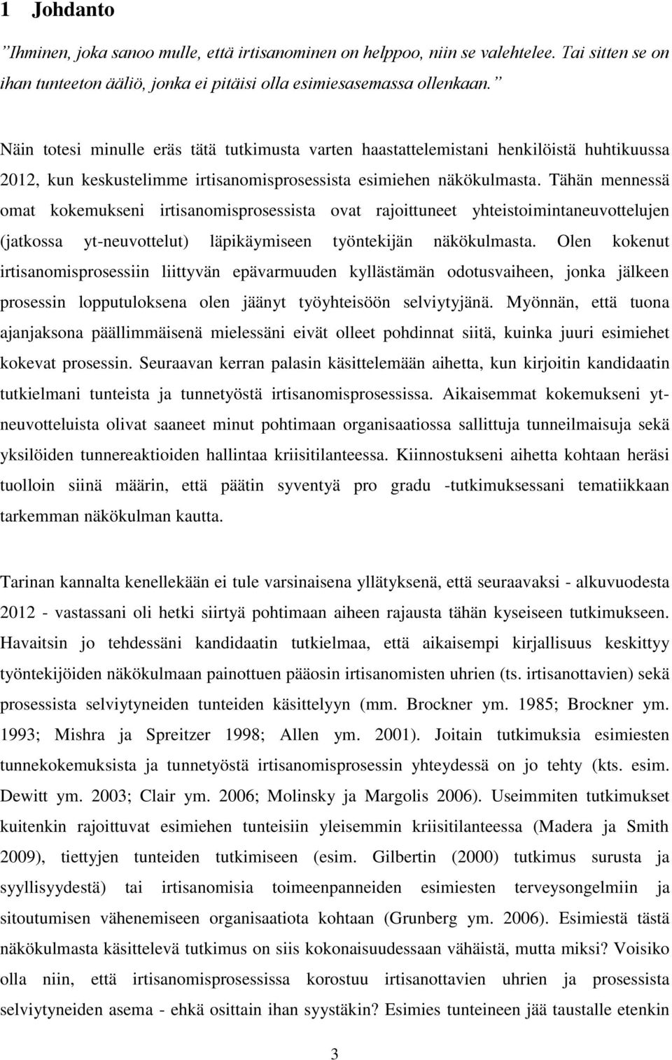 Tähän mennessä omat kokemukseni irtisanomisprosessista ovat rajoittuneet yhteistoimintaneuvottelujen (jatkossa yt-neuvottelut) läpikäymiseen työntekijän näkökulmasta.