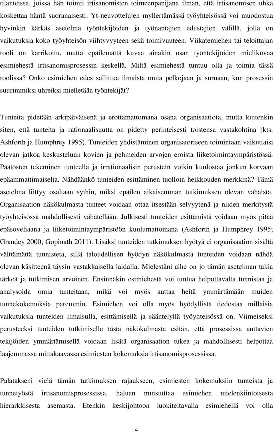 toimivuuteen. Viikatemiehen tai teloittajan rooli on karrikoitu, mutta epäilemättä kuvaa ainakin osan työntekijöiden mielikuvaa esimiehestä irtisanomisprosessin keskellä.