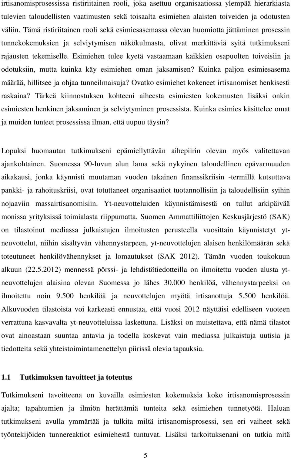 Esimiehen tulee kyetä vastaamaan kaikkien osapuolten toiveisiin ja odotuksiin, mutta kuinka käy esimiehen oman jaksamisen? Kuinka paljon esimiesasema määrää, hillitsee ja ohjaa tunneilmaisuja?