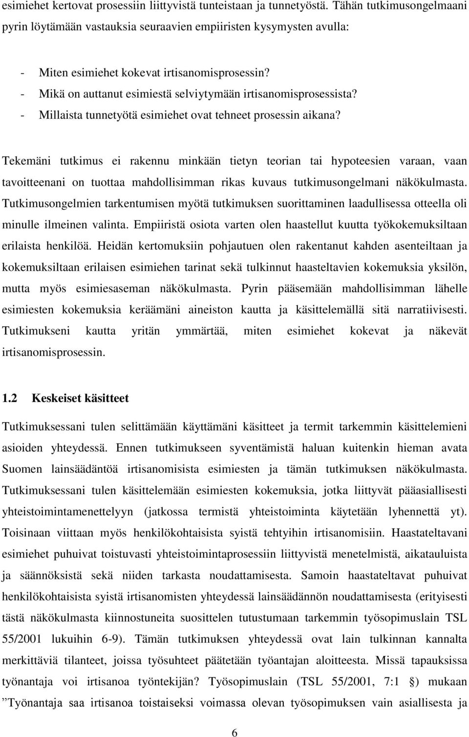 - Mikä on auttanut esimiestä selviytymään irtisanomisprosessista? - Millaista tunnetyötä esimiehet ovat tehneet prosessin aikana?