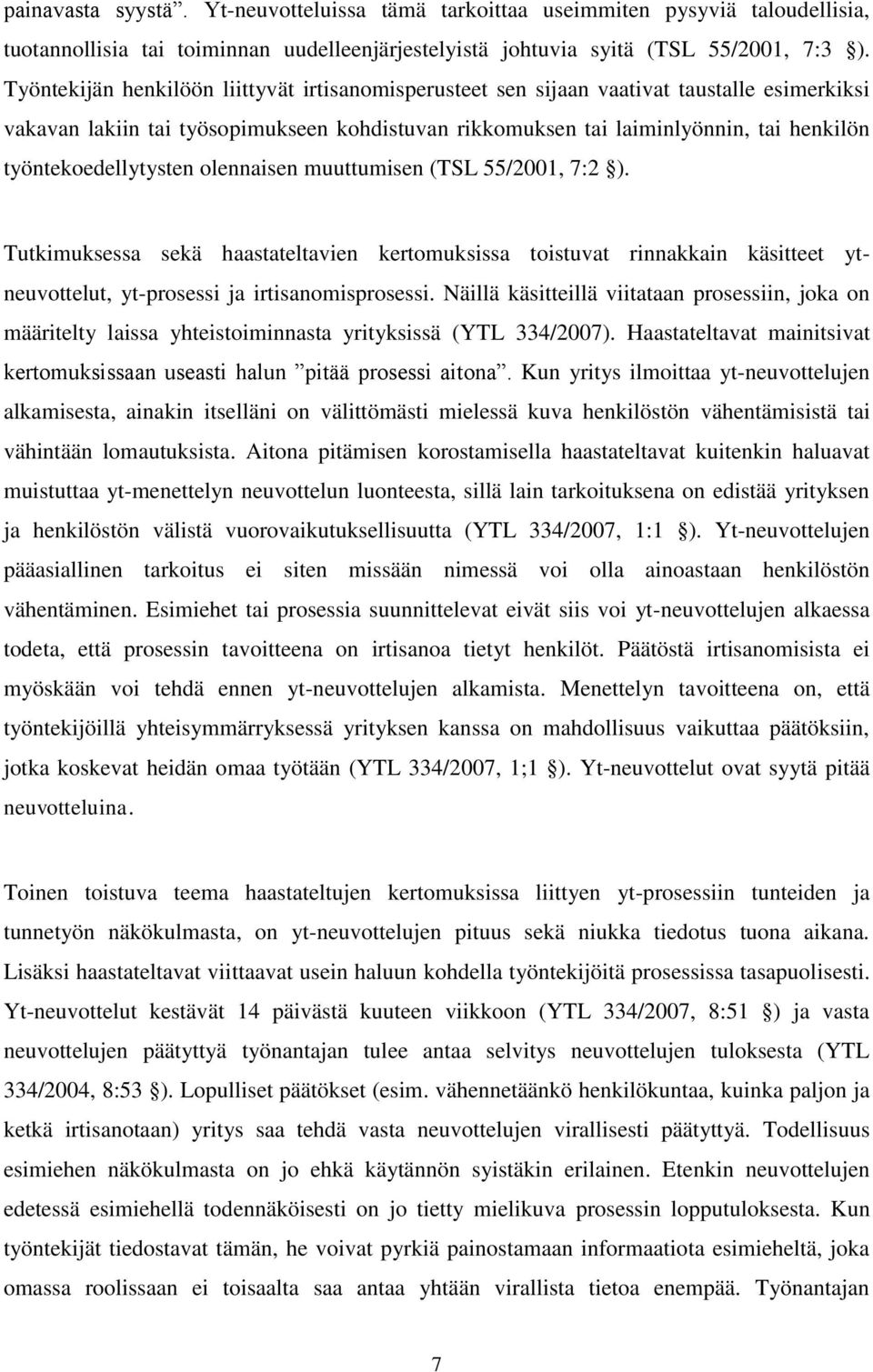 työntekoedellytysten olennaisen muuttumisen (TSL 55/2001, 7:2 ). Tutkimuksessa sekä haastateltavien kertomuksissa toistuvat rinnakkain käsitteet ytneuvottelut, yt-prosessi ja irtisanomisprosessi.