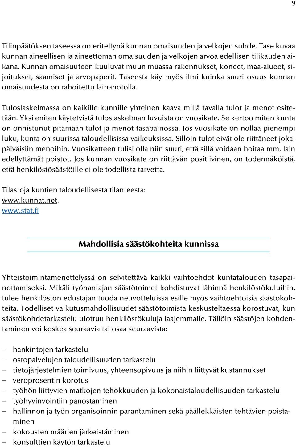 Tuloslaskelmassa on kaikille kunnille yhteinen kaava millä tavalla tulot ja menot esitetään. Yksi eniten käytetyistä tuloslaskelman luvuista on vuosikate.