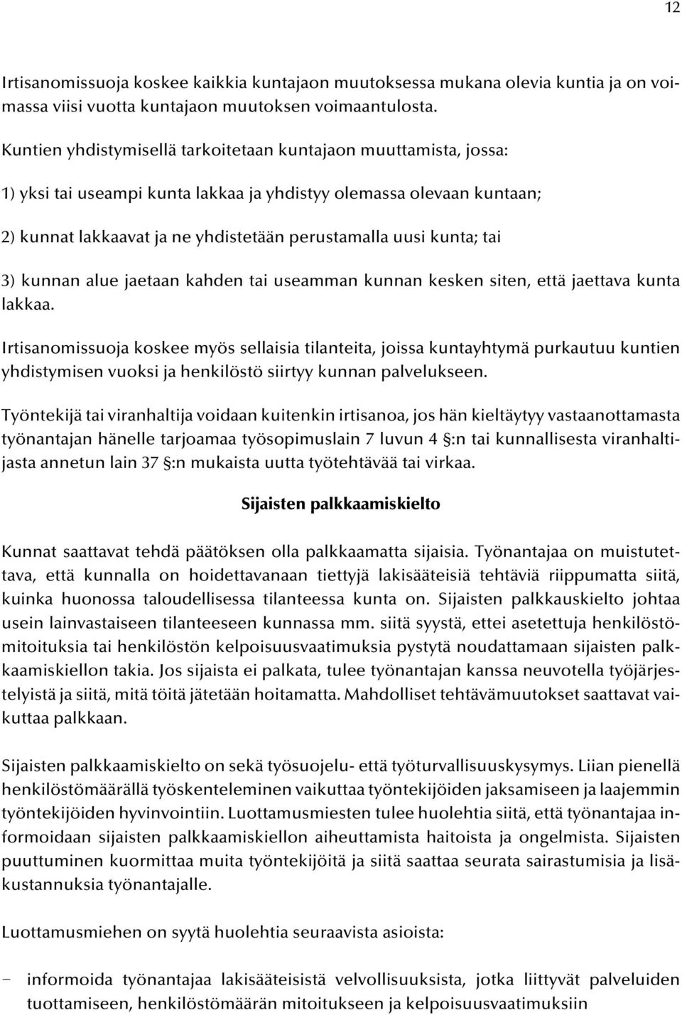 tai 3) kunnan alue jaetaan kahden tai useamman kunnan kesken siten, että jaettava kunta lakkaa.