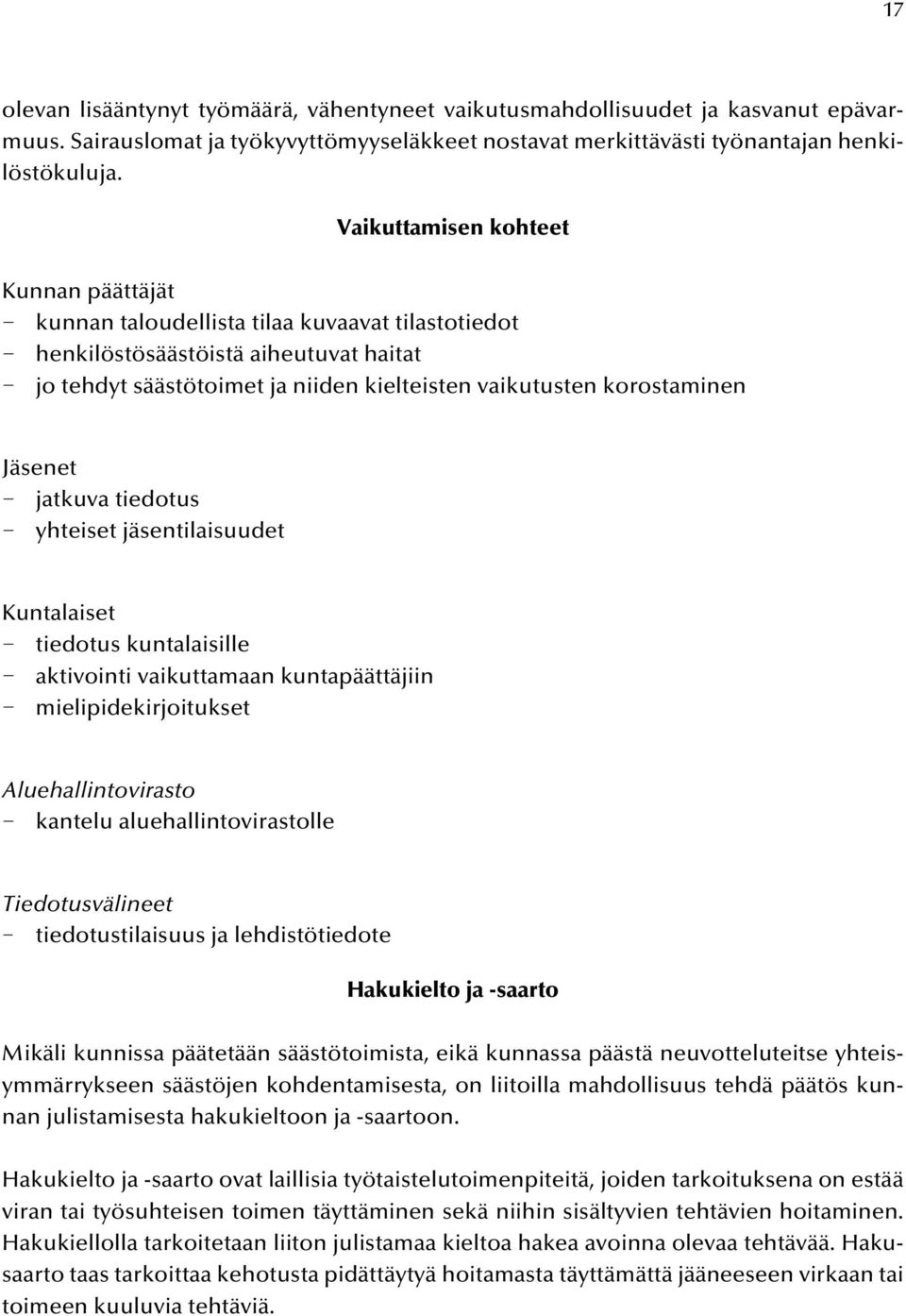 korostaminen Jäsenet - jatkuva tiedotus - yhteiset jäsentilaisuudet Kuntalaiset - tiedotus kuntalaisille - aktivointi vaikuttamaan kuntapäättäjiin - mielipidekirjoitukset Aluehallintovirasto -