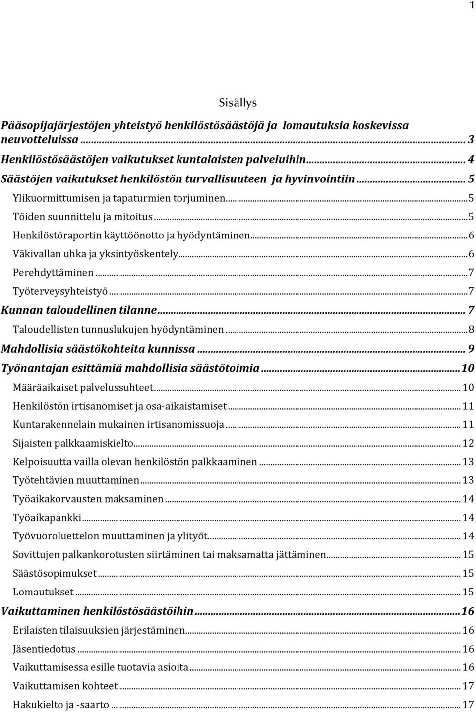 .. 5 Henkilöstöraportin käyttöönotto ja hyödyntäminen... 6 Väkivallan uhka ja yksintyöskentely... 6 Perehdyttäminen... 7 Työterveysyhteistyö... 7 Kunnan taloudellinen tilanne.