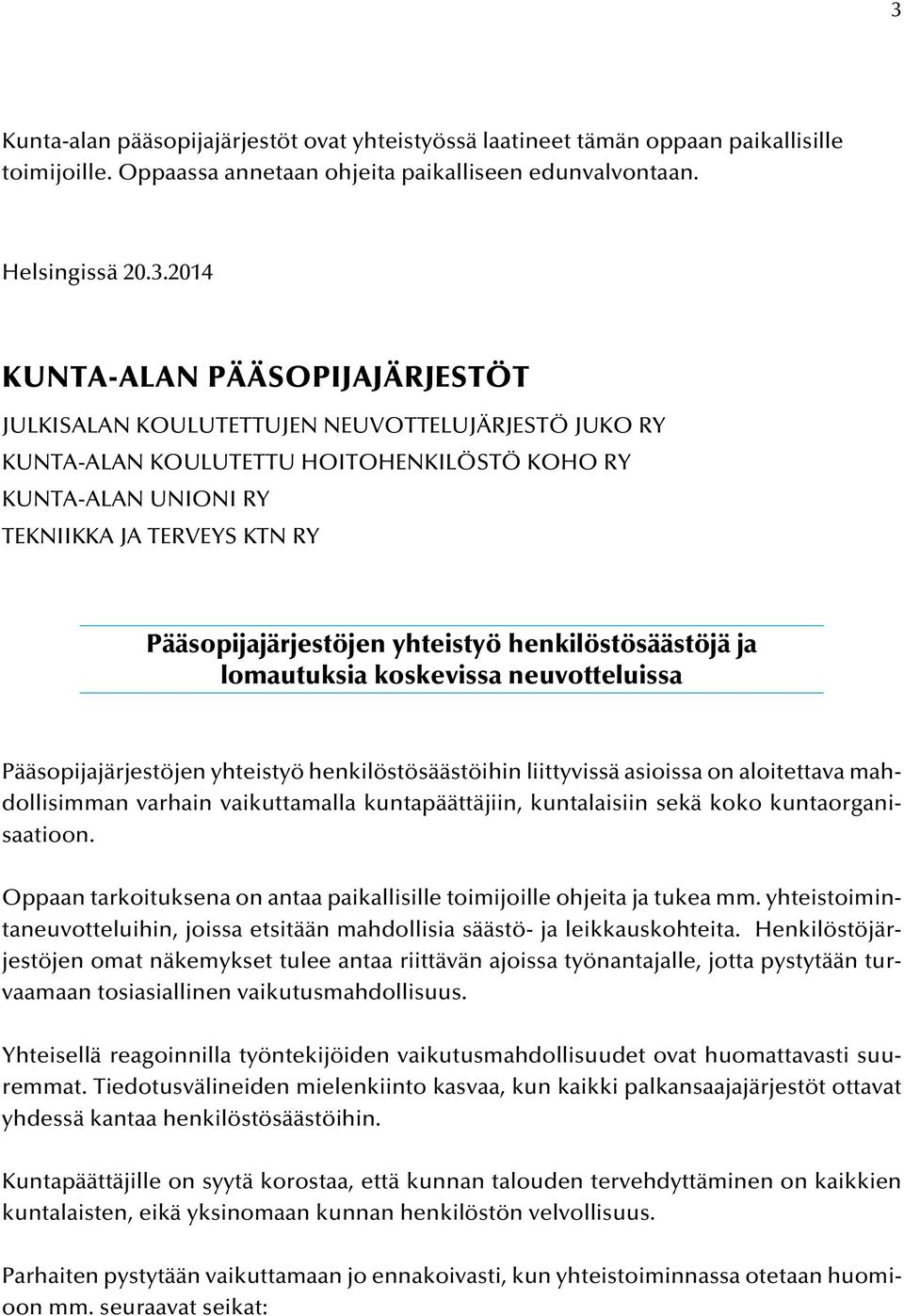 henkilöstösäästöjä ja lomautuksia koskevissa neuvotteluissa Pääsopijajärjestöjen yhteistyö henkilöstösäästöihin liittyvissä asioissa on aloitettava mahdollisimman varhain vaikuttamalla