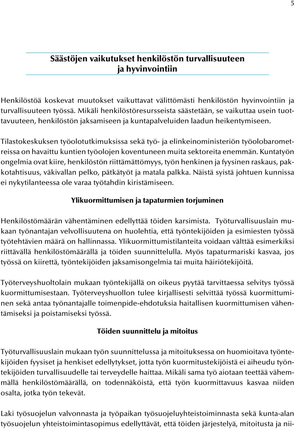 Tilastokeskuksen työolotutkimuksissa sekä työ- ja elinkeinoministeriön työolobarometreissa on havaittu kuntien työolojen koventuneen muita sektoreita enemmän.