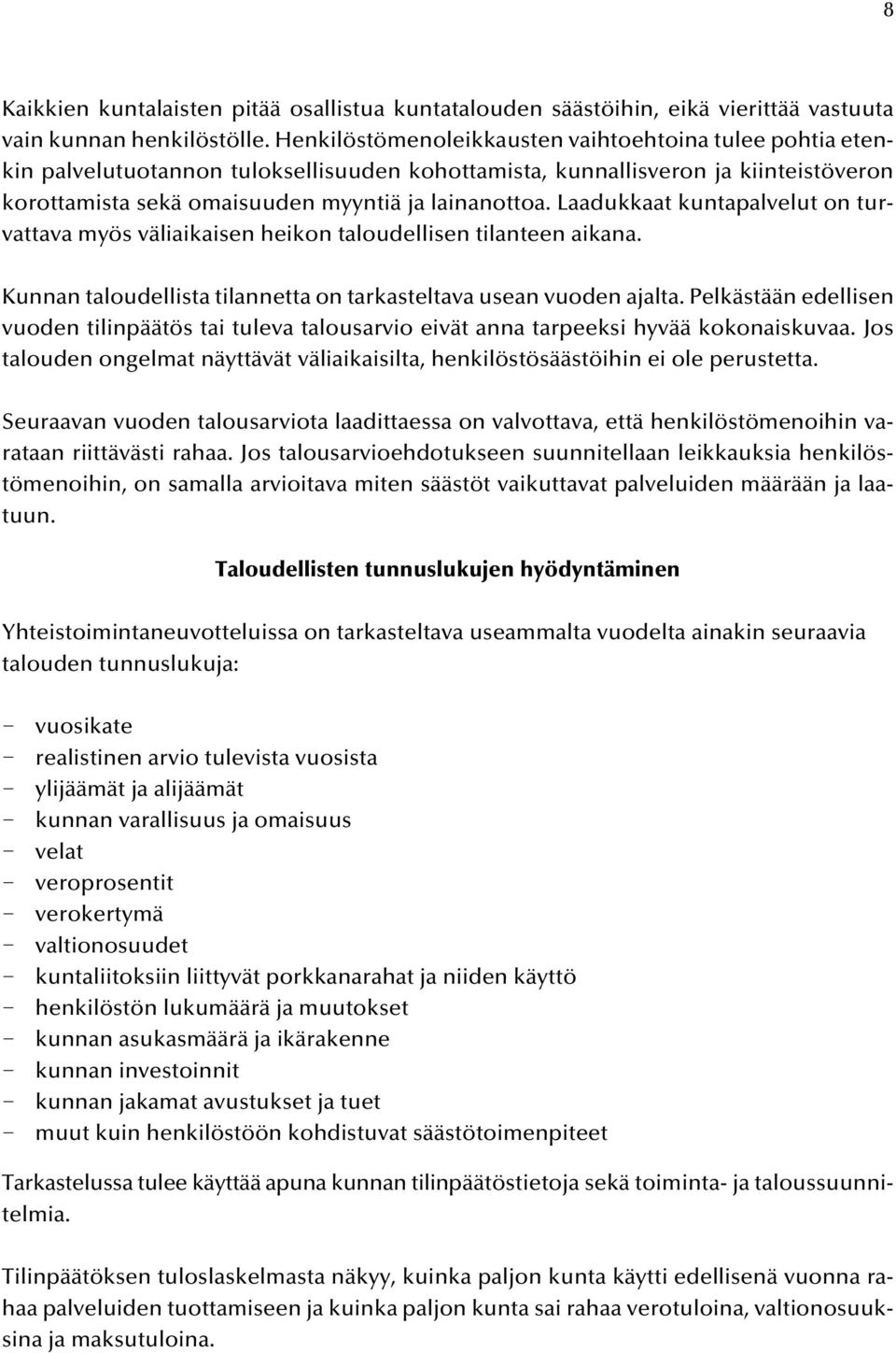 Laadukkaat kuntapalvelut on turvattava myös väliaikaisen heikon taloudellisen tilanteen aikana. Kunnan taloudellista tilannetta on tarkasteltava usean vuoden ajalta.