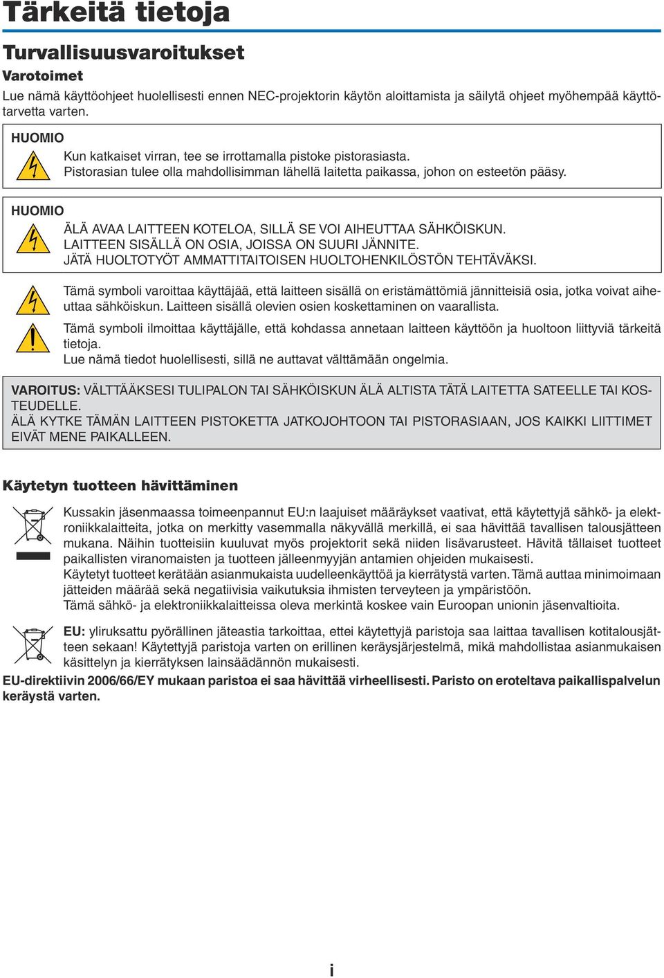 HUOMIO ÄLÄ AVAA LAITTEEN KOTELOA, SILLÄ SE VOI AIHEUTTAA SÄHKÖISKUN. LAITTEEN SISÄLLÄ ON OSIA, JOISSA ON SUURI JÄNNITE. JÄTÄ HUOLTOTYÖT AMMATTITAITOISEN HUOLTOHENKILÖSTÖN TEHTÄVÄKSI.